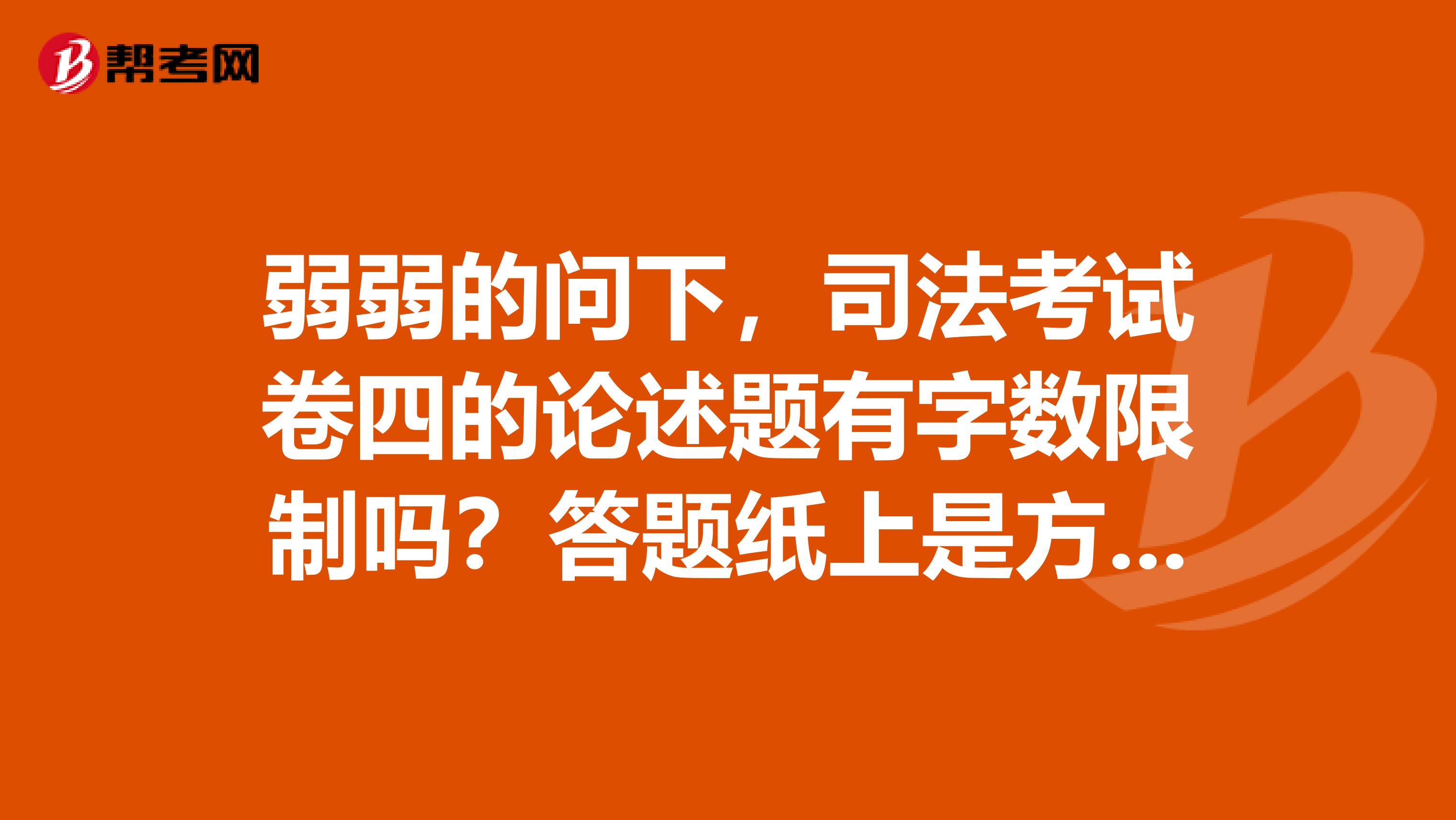 弱弱的问下,司法考试卷四的论述题有字数限制吗?答题纸上是方格纸还是什么?