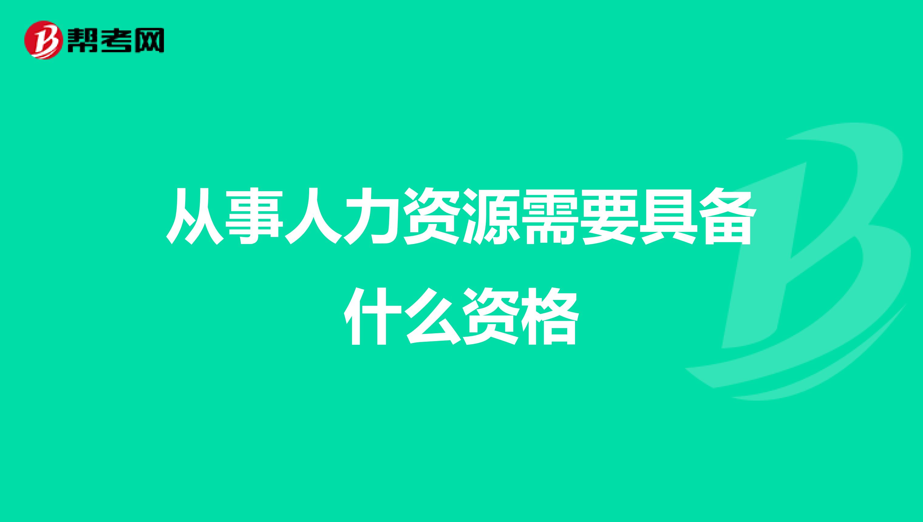 从事人力资源需要具备什么资格