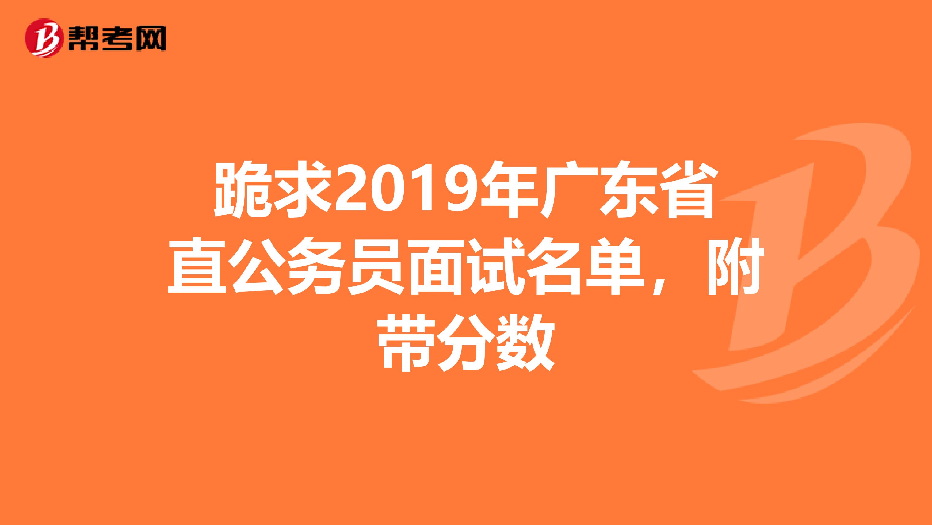 跪求2019年广东省直公务员面试名单,附带分数