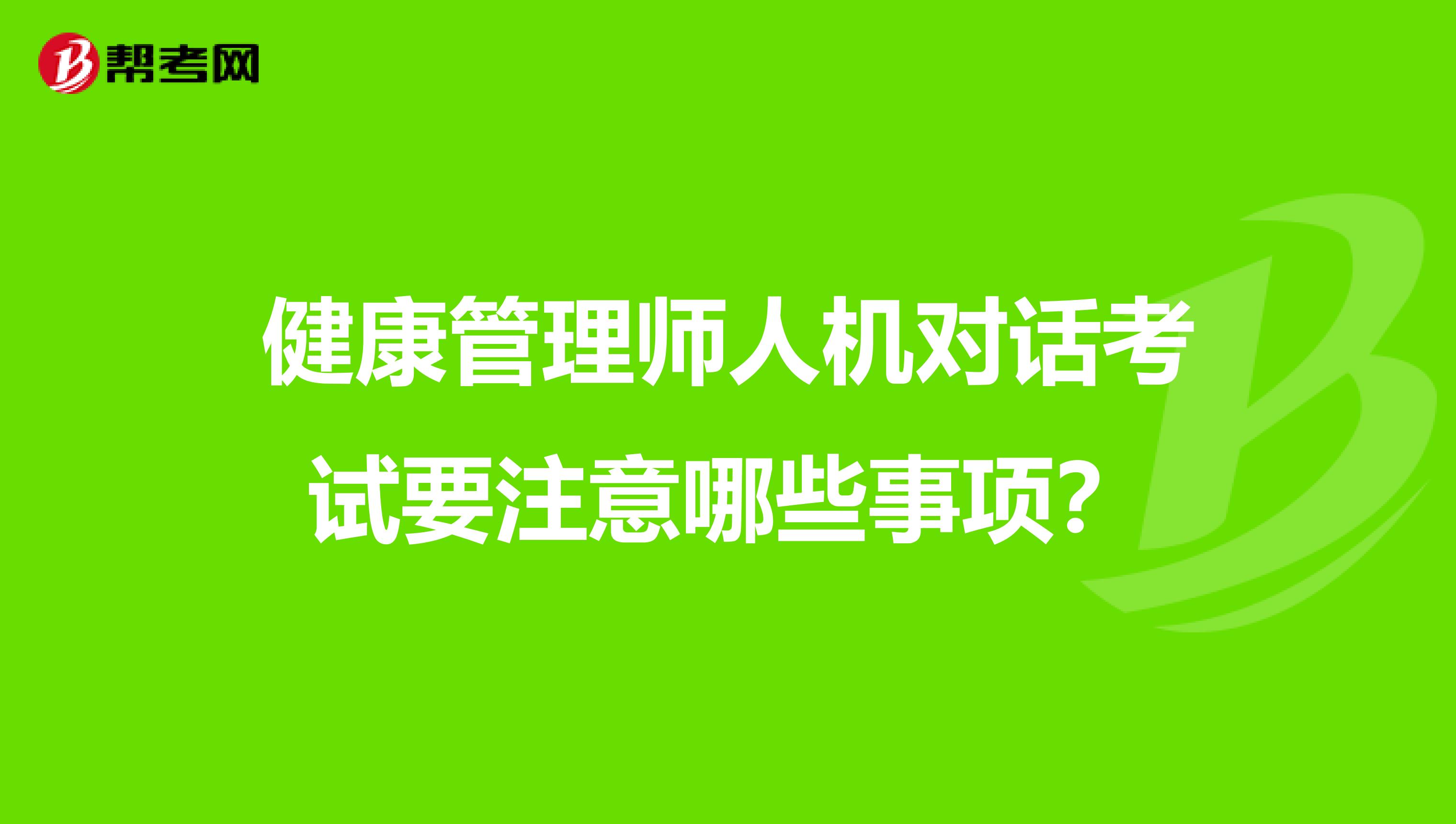 健康管理师人机对话考试要注意哪些事项？