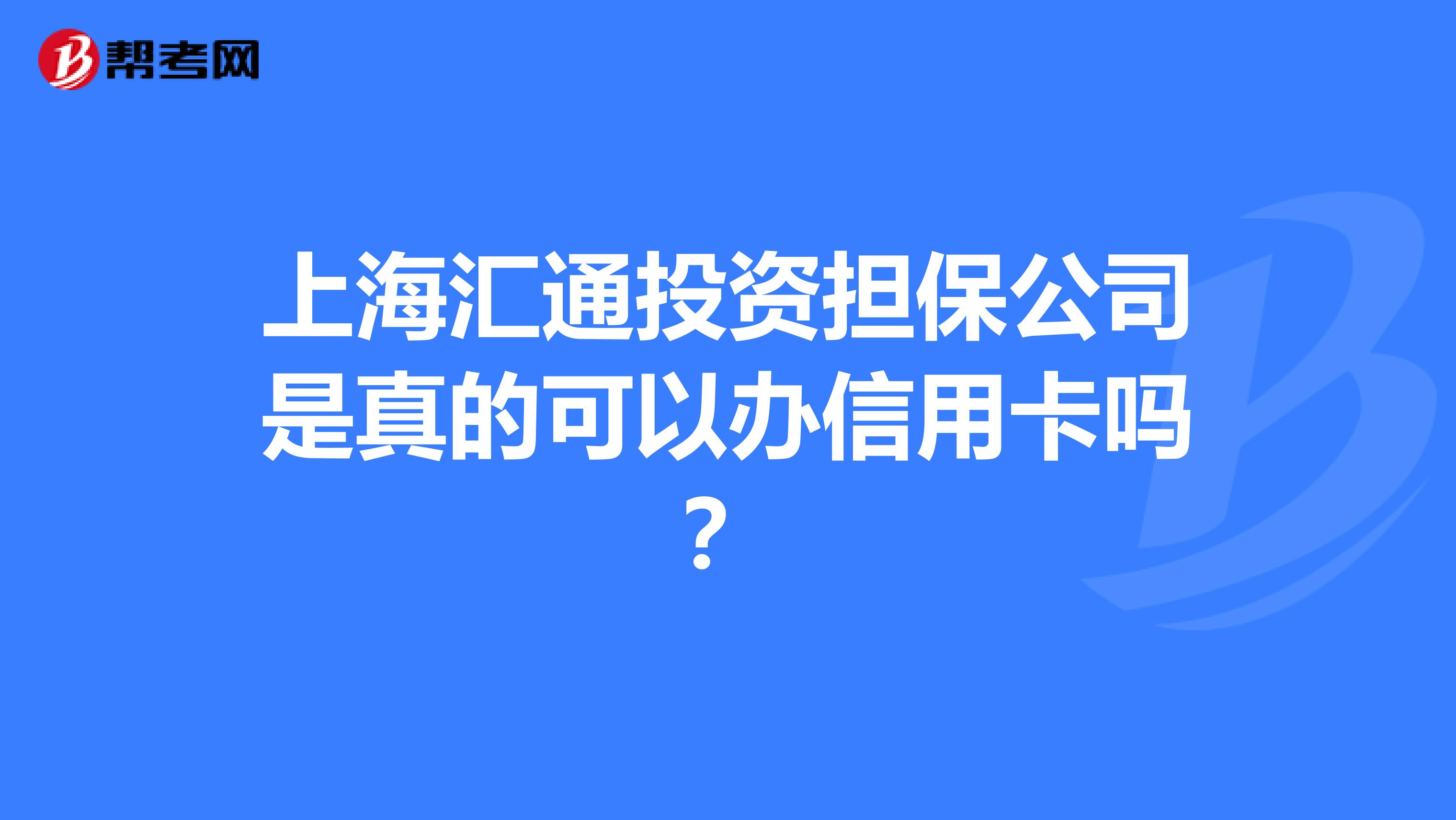 上海汇通投资担保公司是真的可以办信用卡吗？