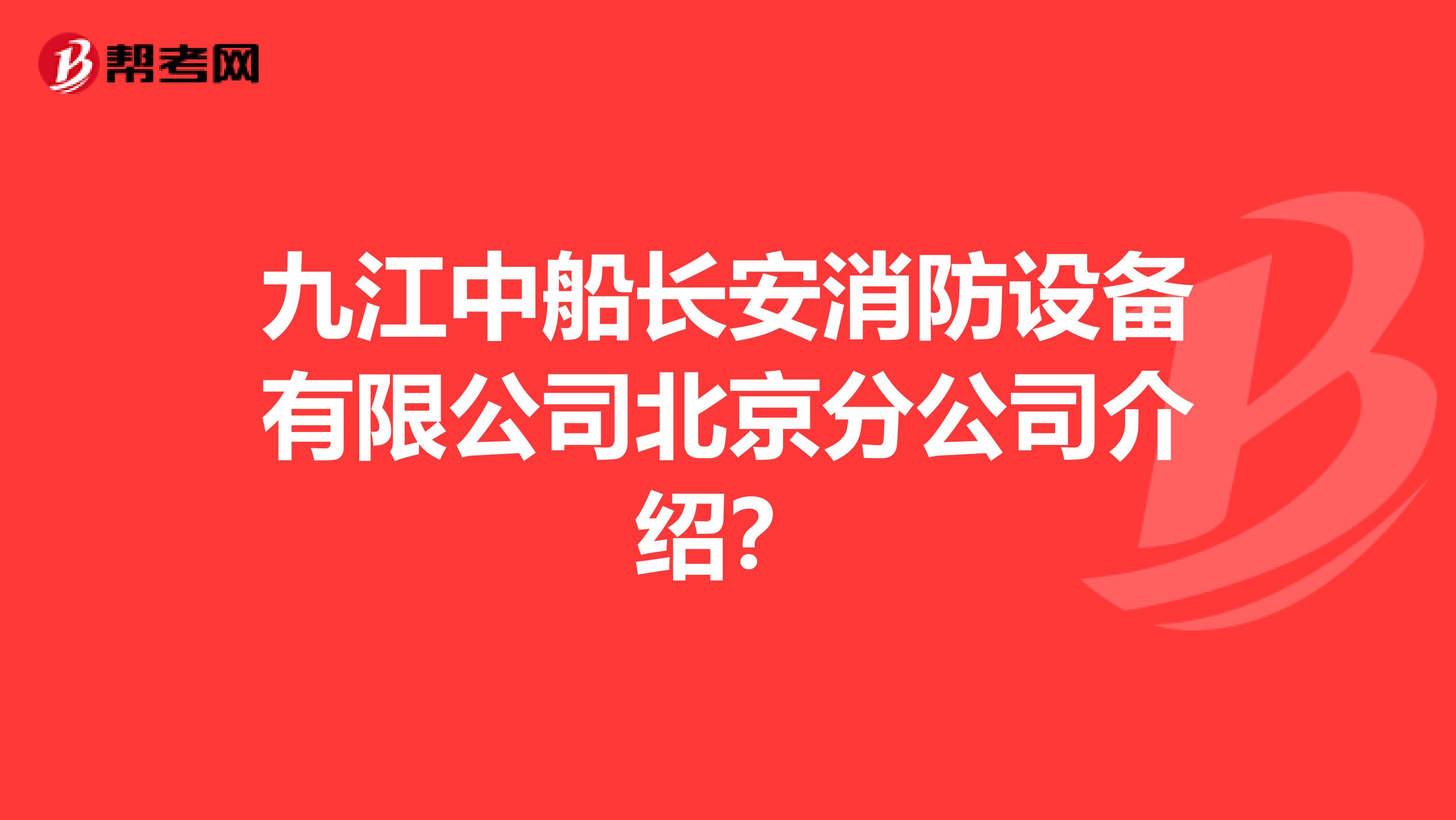 九江中船长安消防设备有限公司北京分公司介绍？