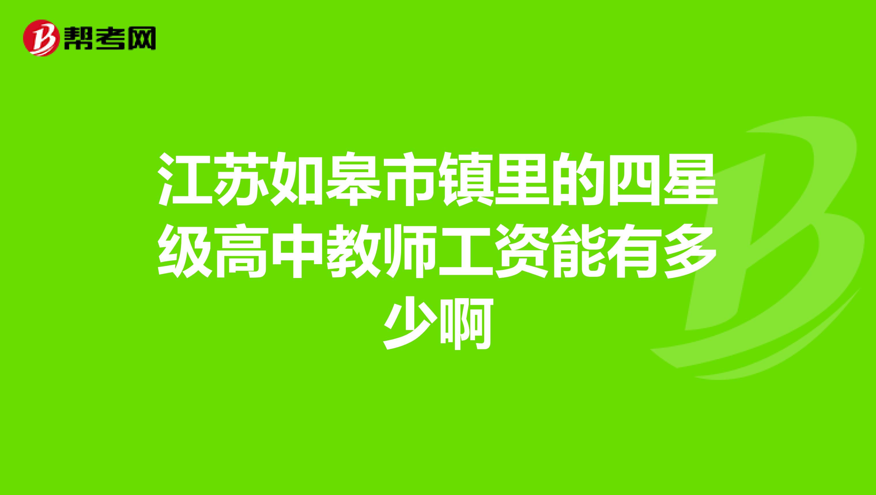 江苏如皋市镇里的四星级高中教师工资能有多少啊
