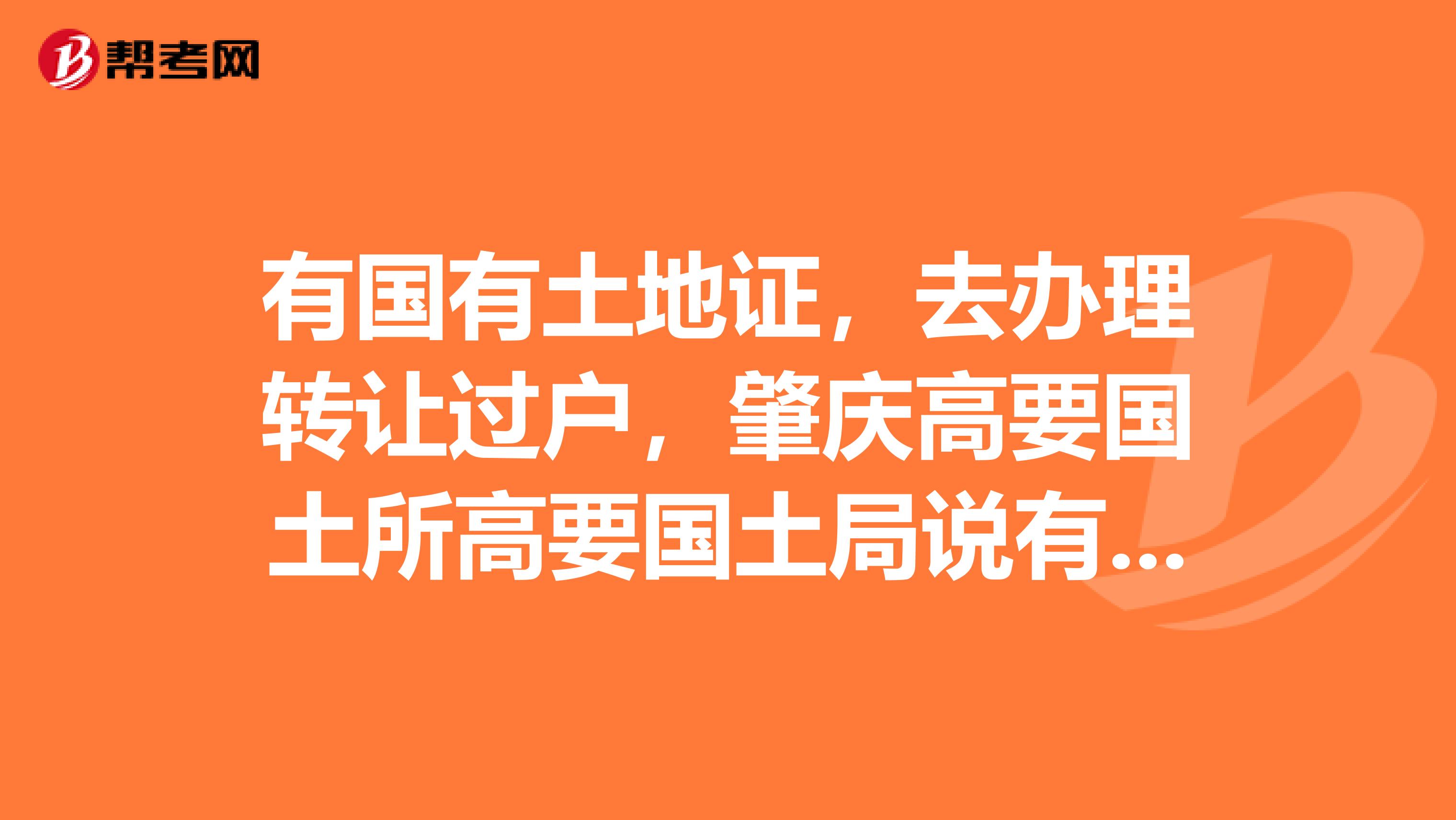 有國(guó)有土地證，去辦理轉(zhuǎn)讓過戶，肇慶高要國(guó)土所高要國(guó)土局說有爭(zhēng)議推來推去不過戶，大家有什么辦法？