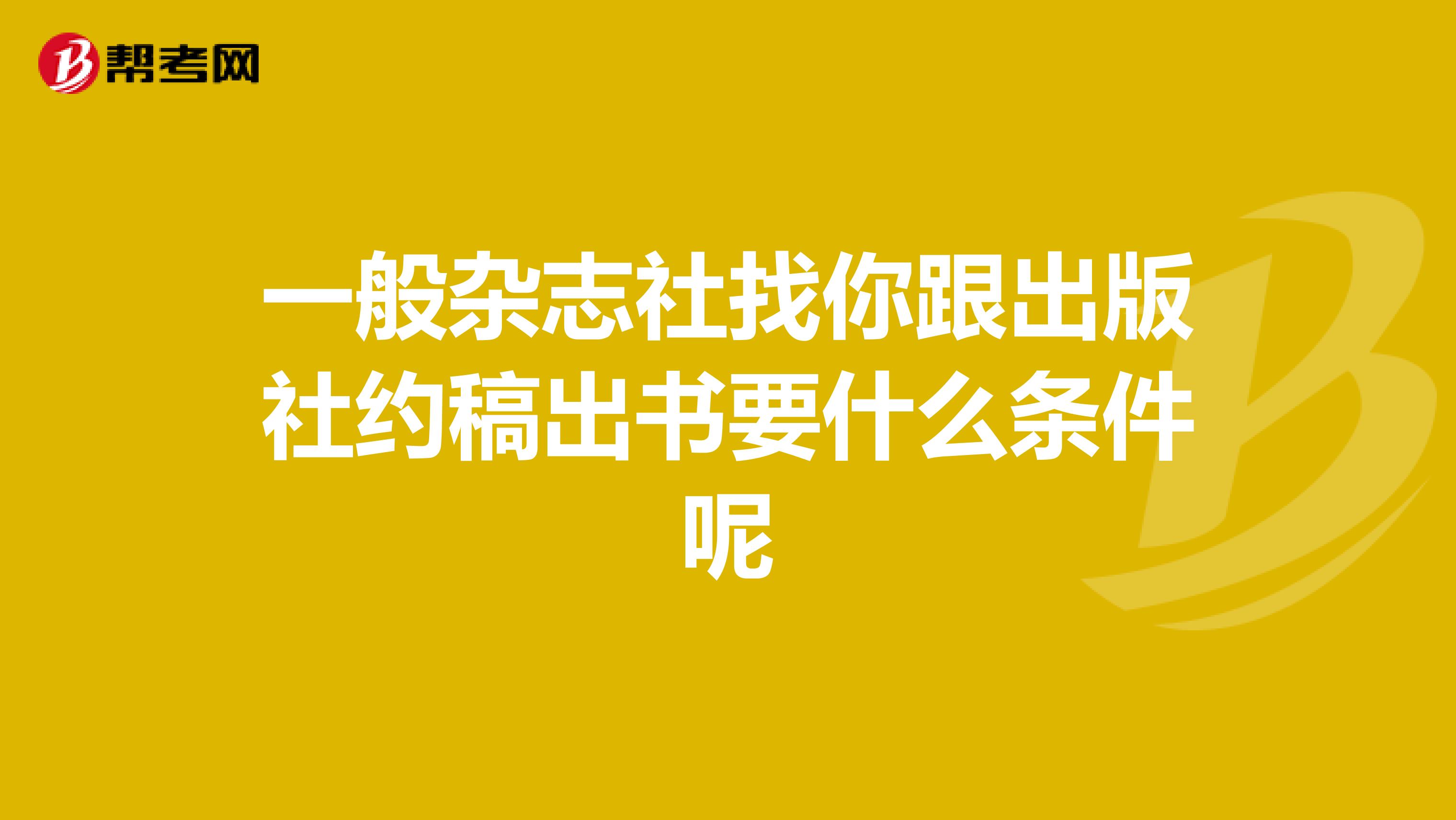 一般杂志社找你跟出版社约稿出书要什么条件呢