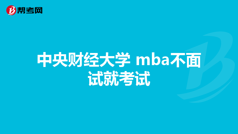 中央财经大学 mba不面试就考试