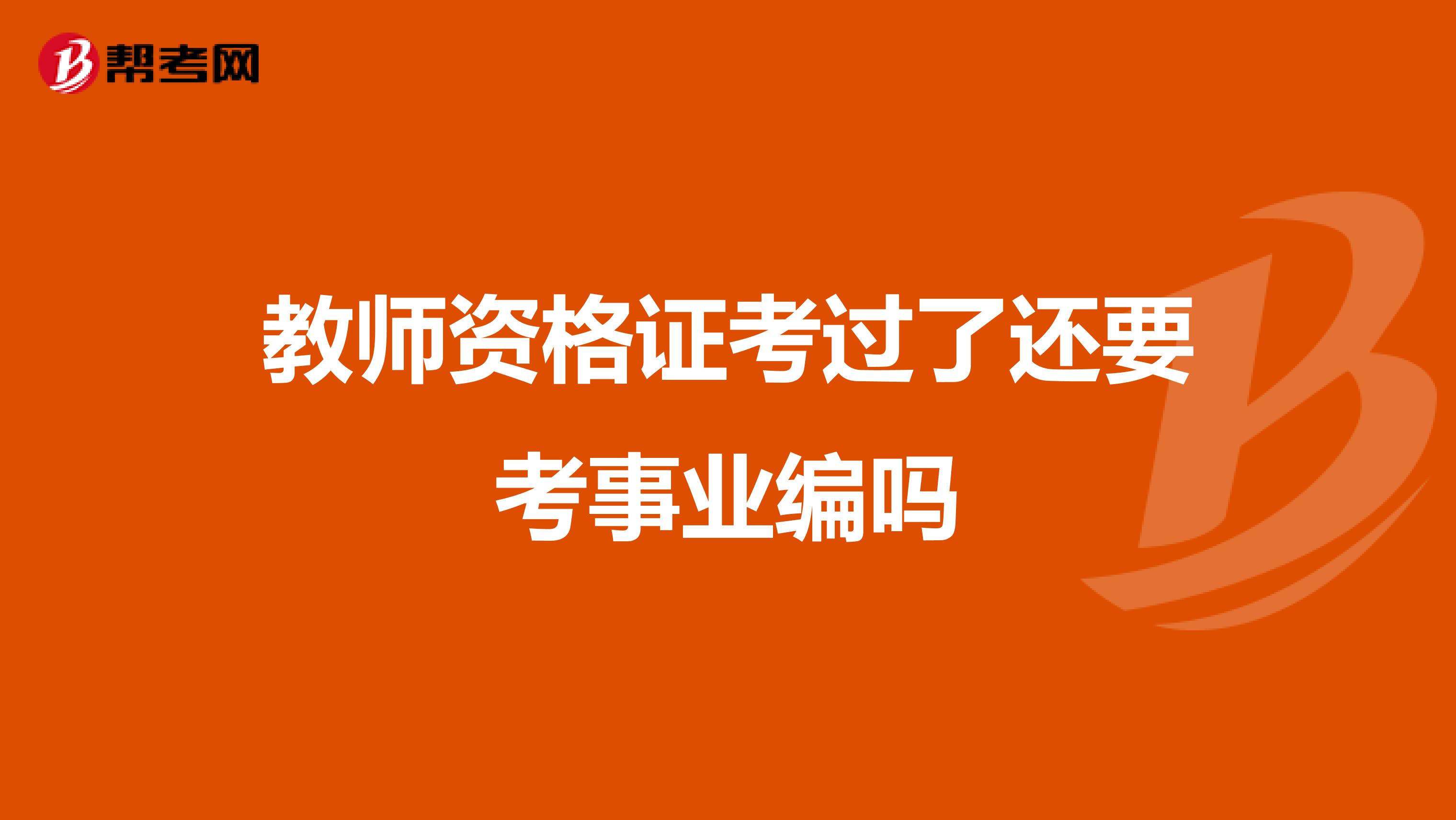 教师资格证考过了还要考事业编吗