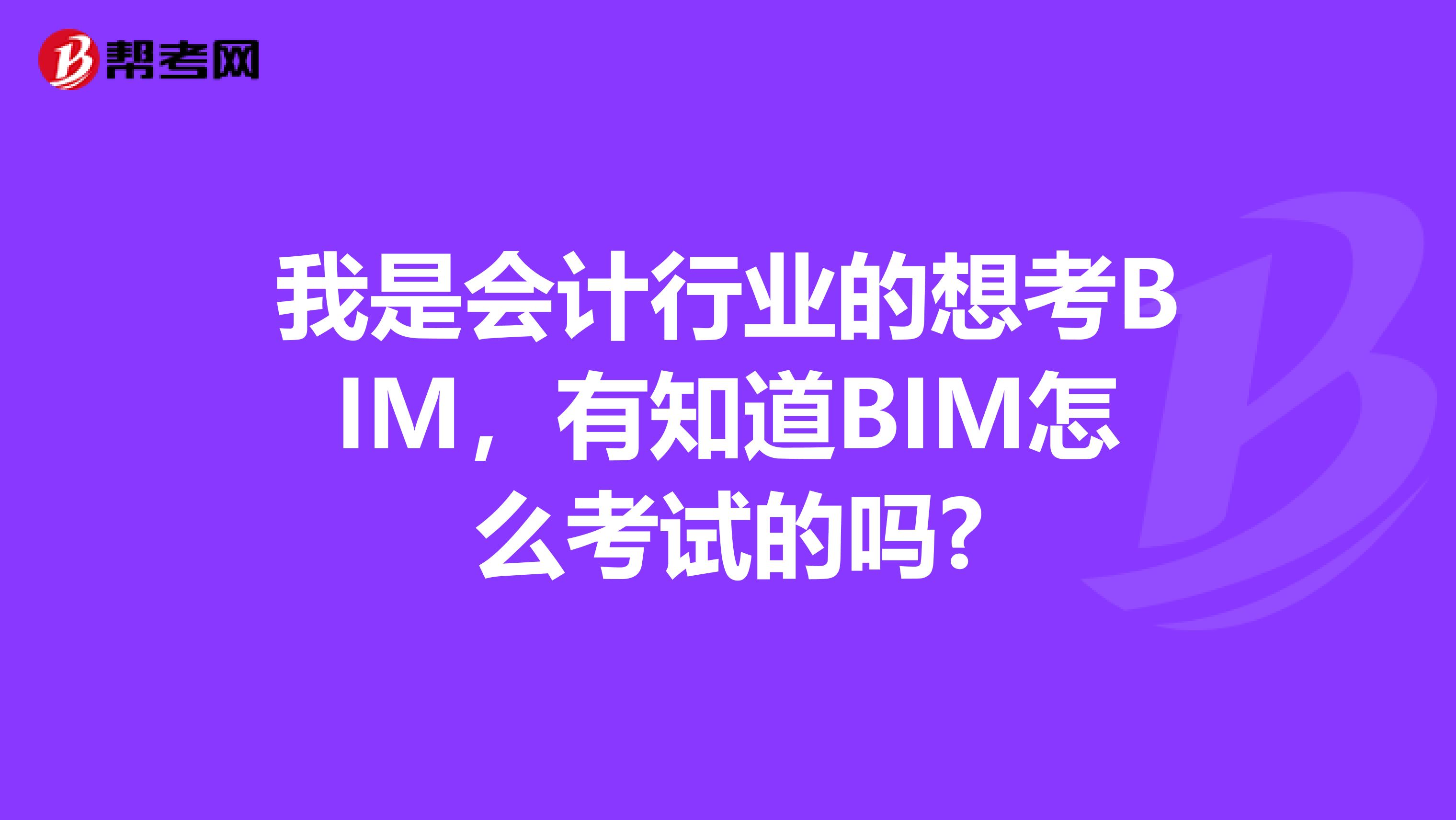 我是會(huì)計(jì)行業(yè)的想考BIM,有知道BIM怎么考試的嗎?