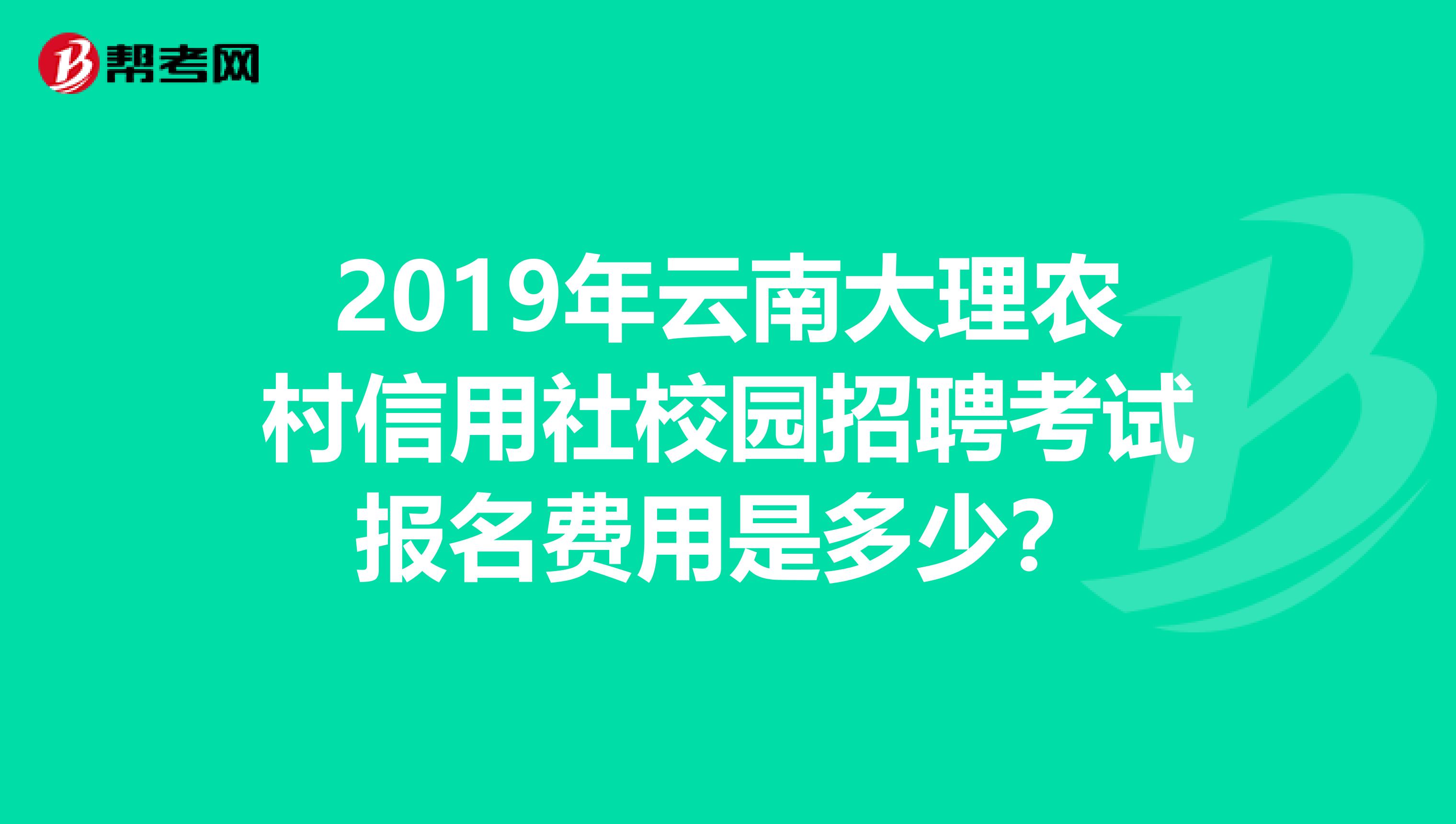 2019年云南大理农村信用社校园招聘考试报名费用是多少?