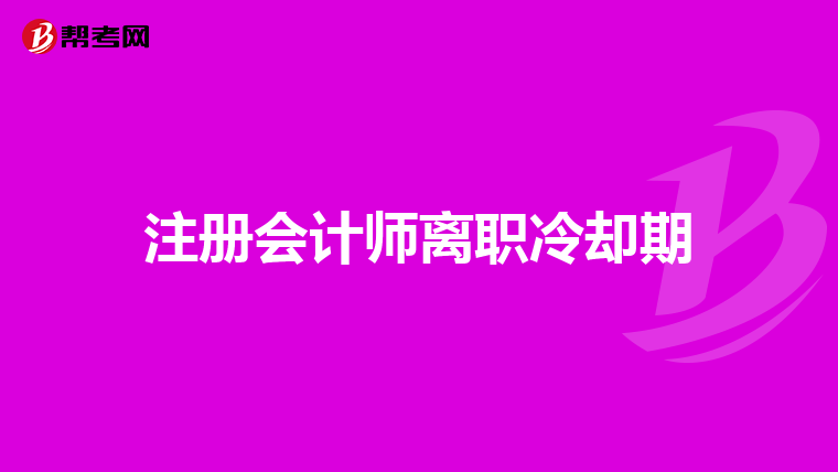 注册会计师离职冷却期