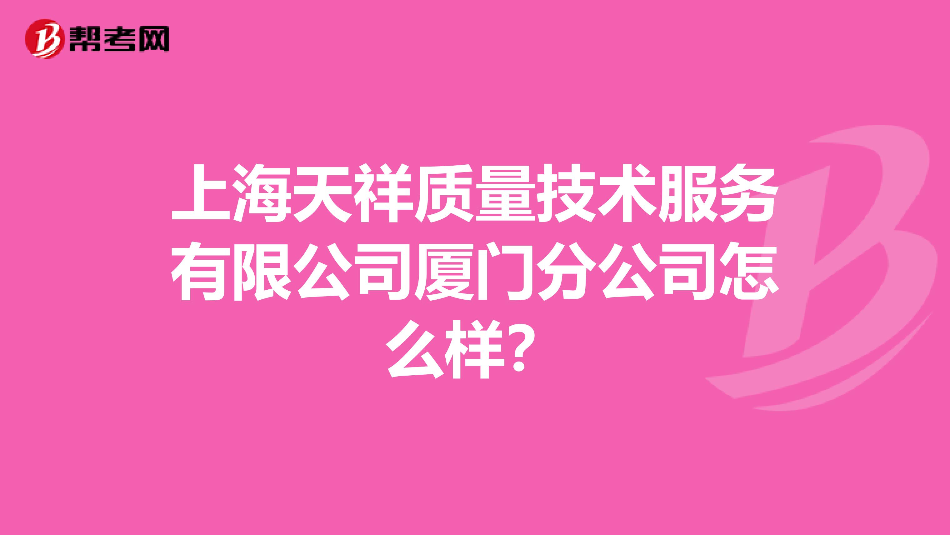 上海天祥质量技术服务有限公司厦门分公司怎么样？