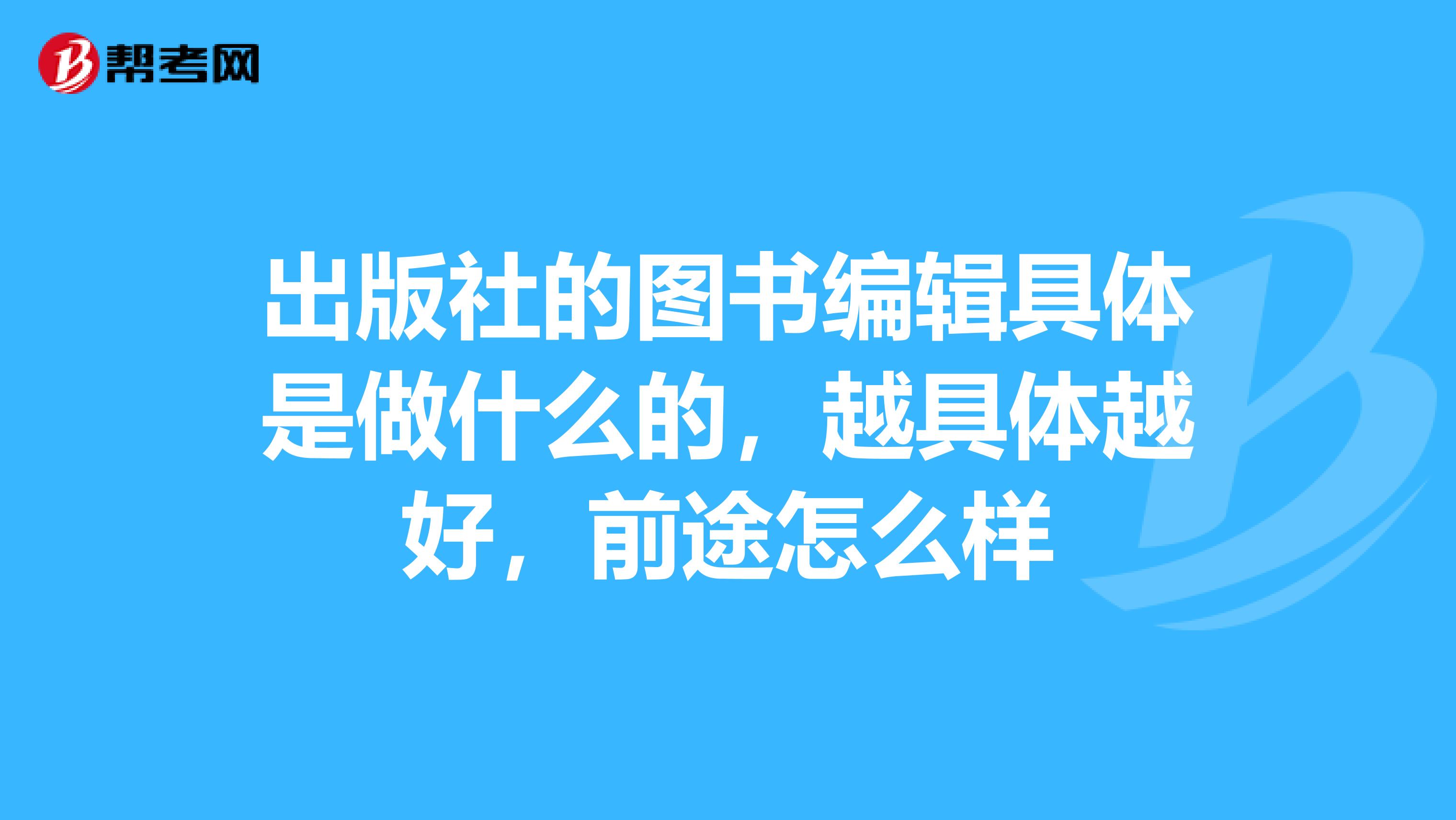 出版社的图书编辑具体是做什么的，越具体越好，前途怎么样