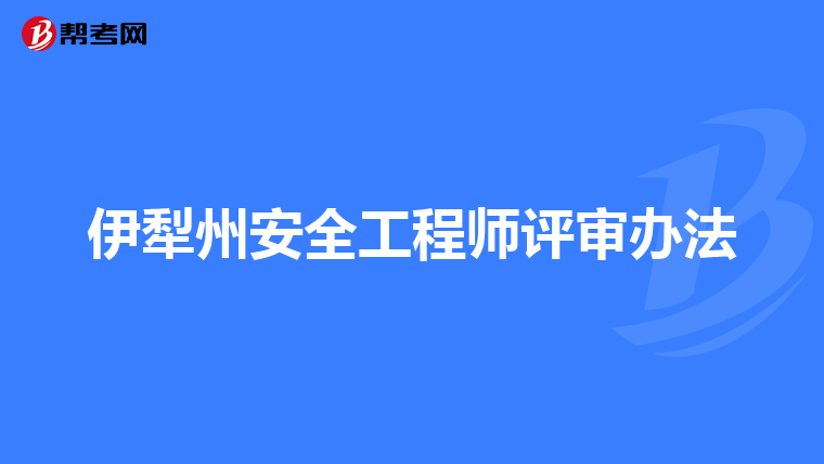 伊犁州安全工程师评审办法