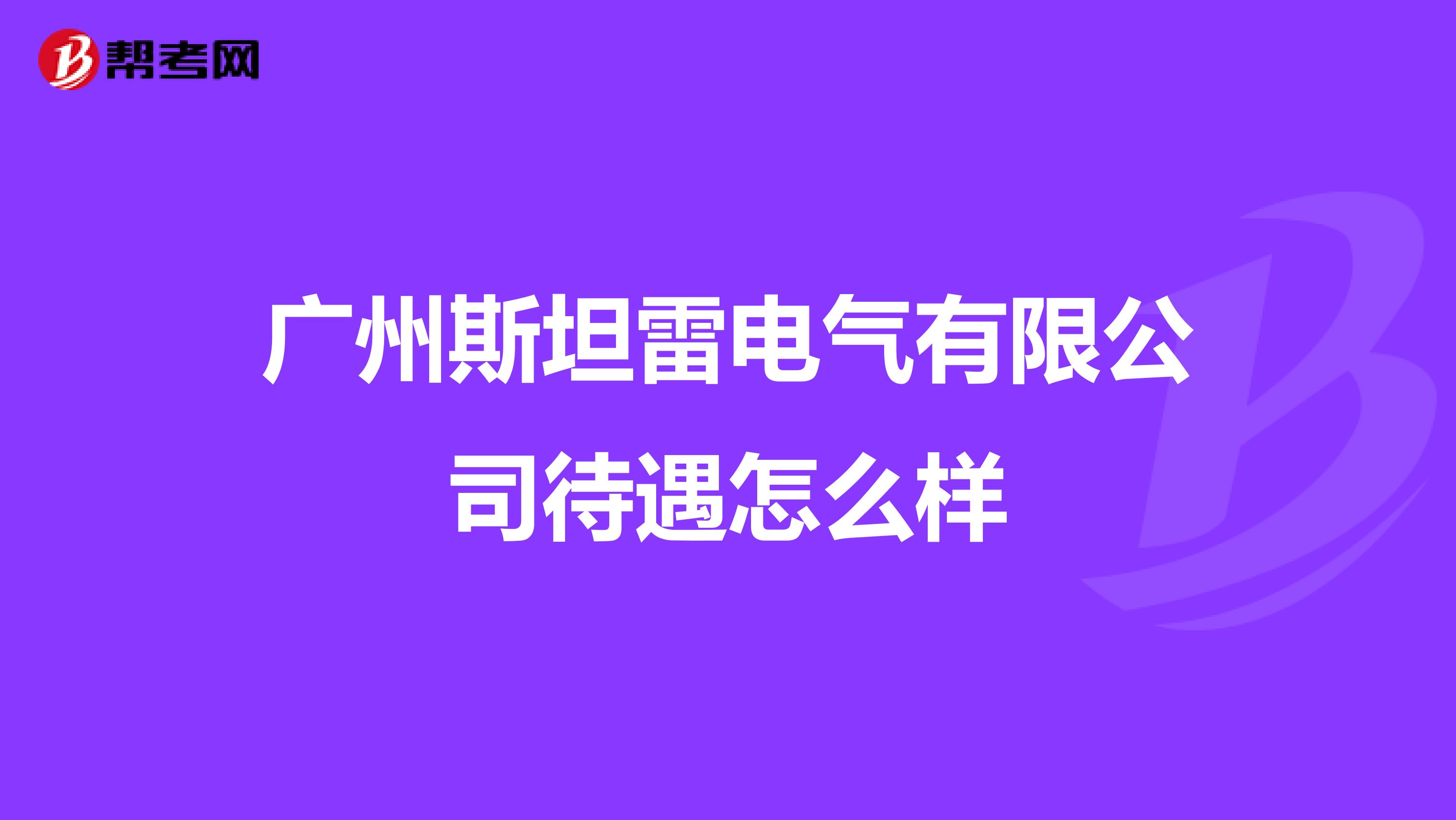 广州斯坦雷电气有限公司待遇怎么样