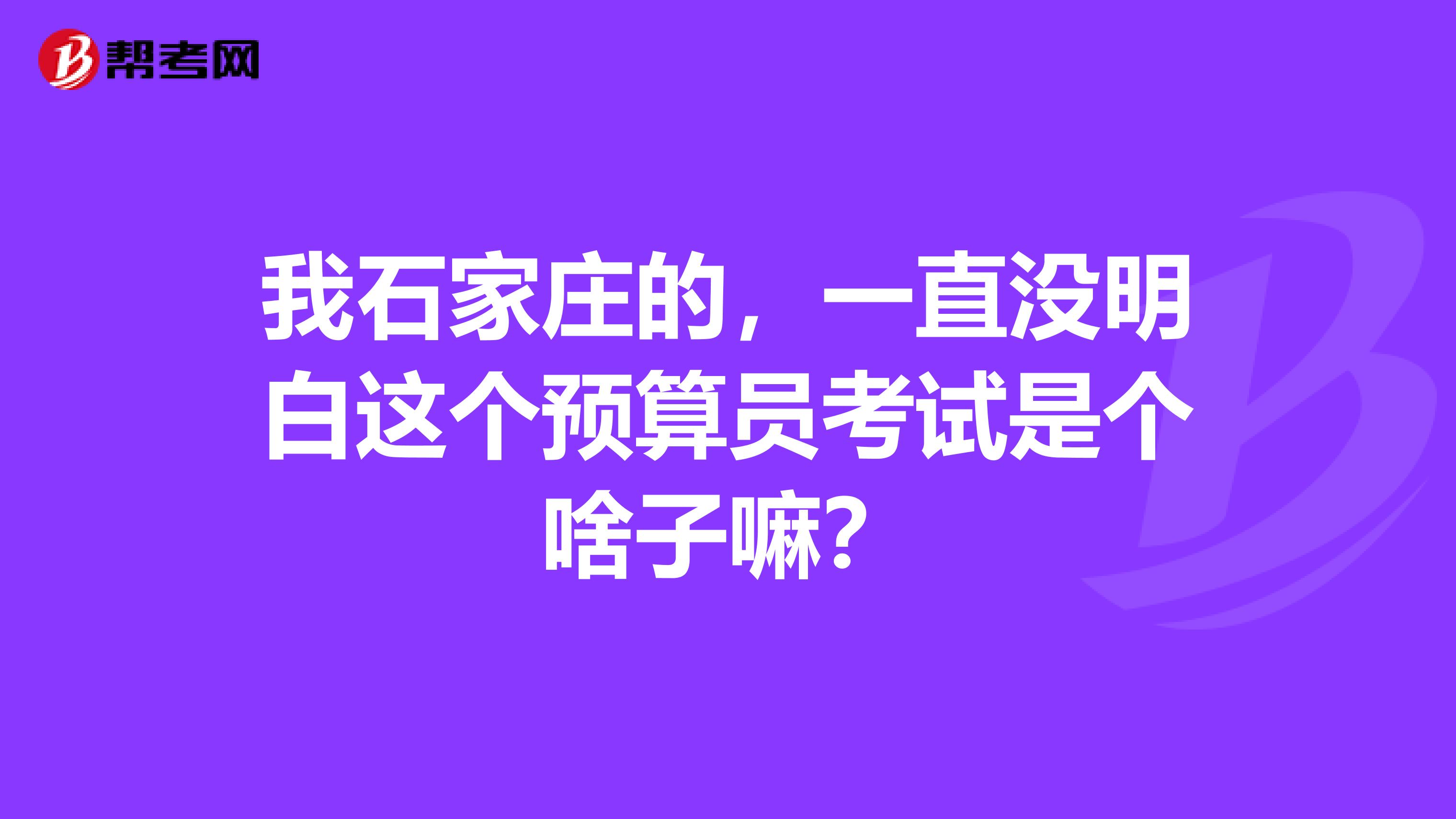我石家莊的，一直沒明白這個預算員考試是個啥子嘛？
