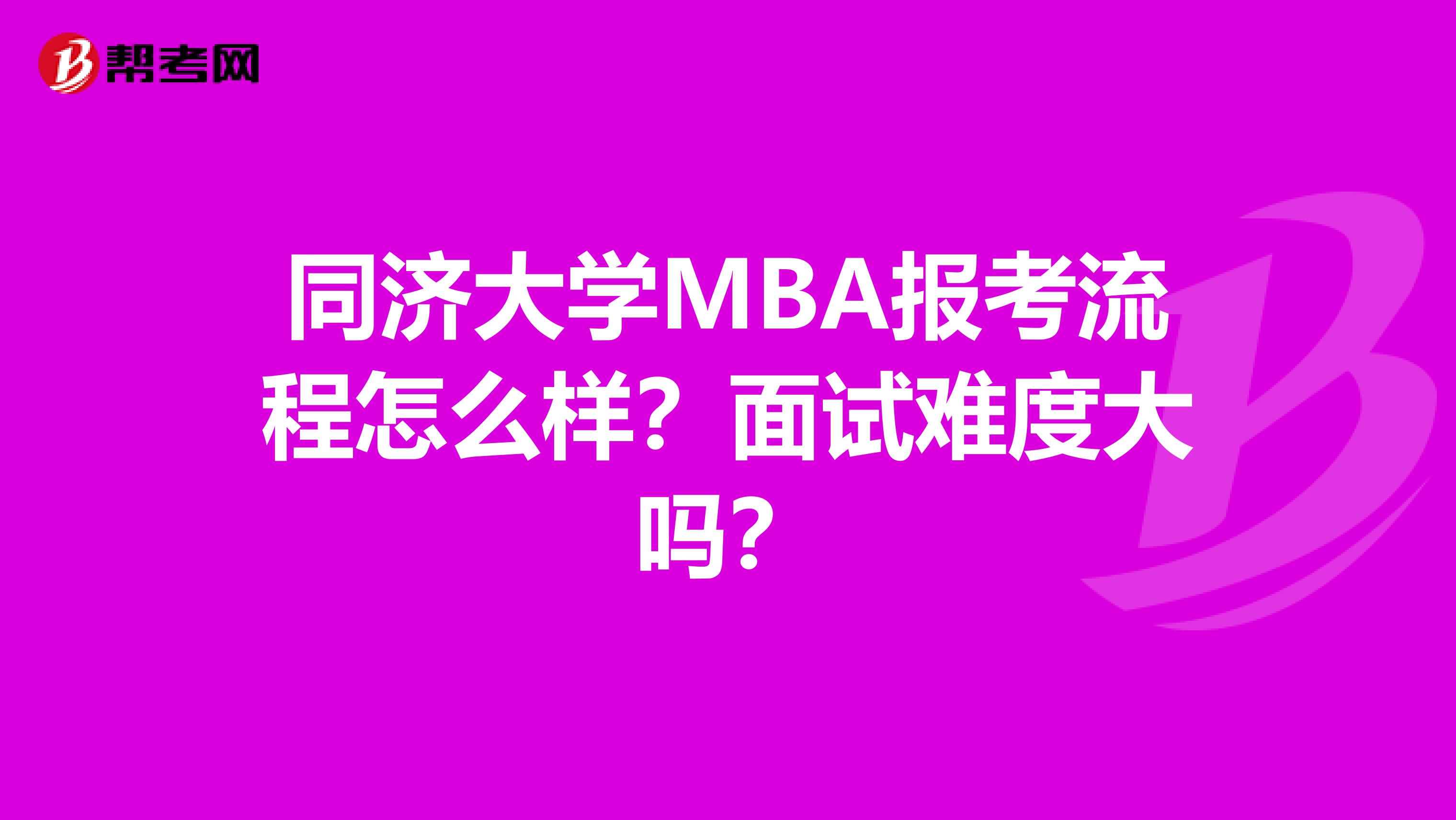 同济大学MBA报考流程怎么样？面试难度大吗？