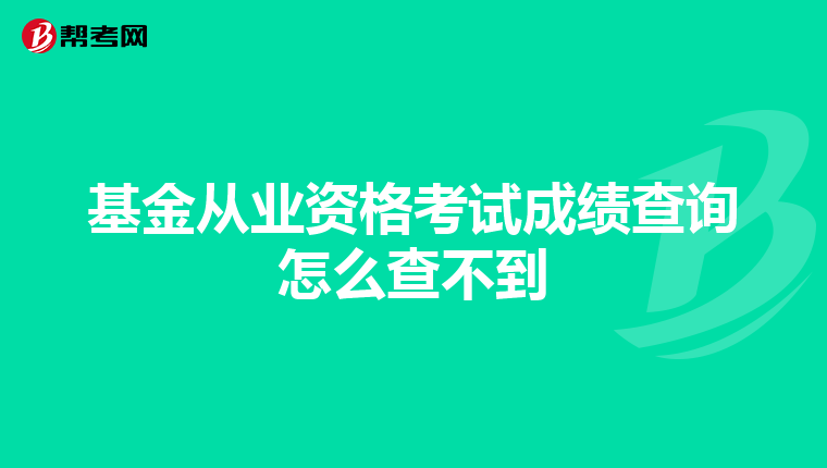 基金从业资格考试成绩查询怎么查不到