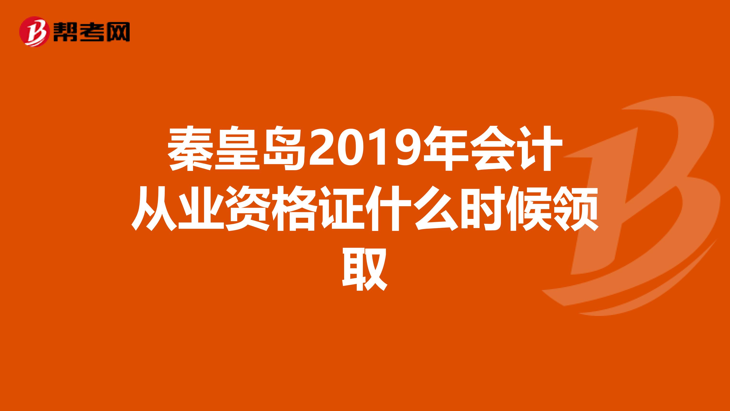 秦皇岛2019年会计从业资格证什么时候领取