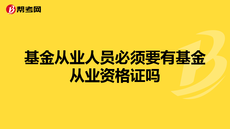 基金从业人员必须要有基金从业资格证吗