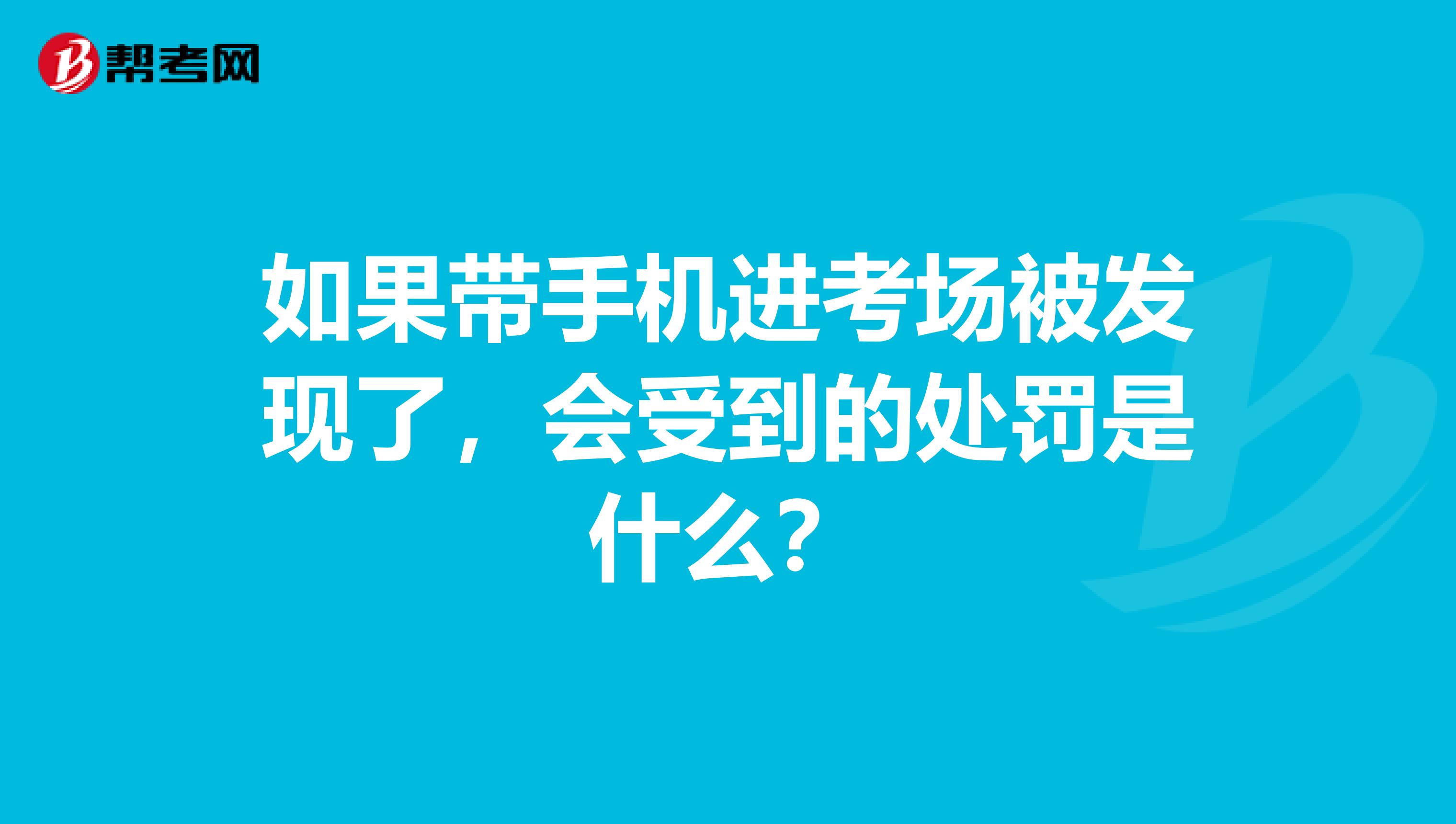 如果带手机进考场被发现了,会受到的处罚是什么?
