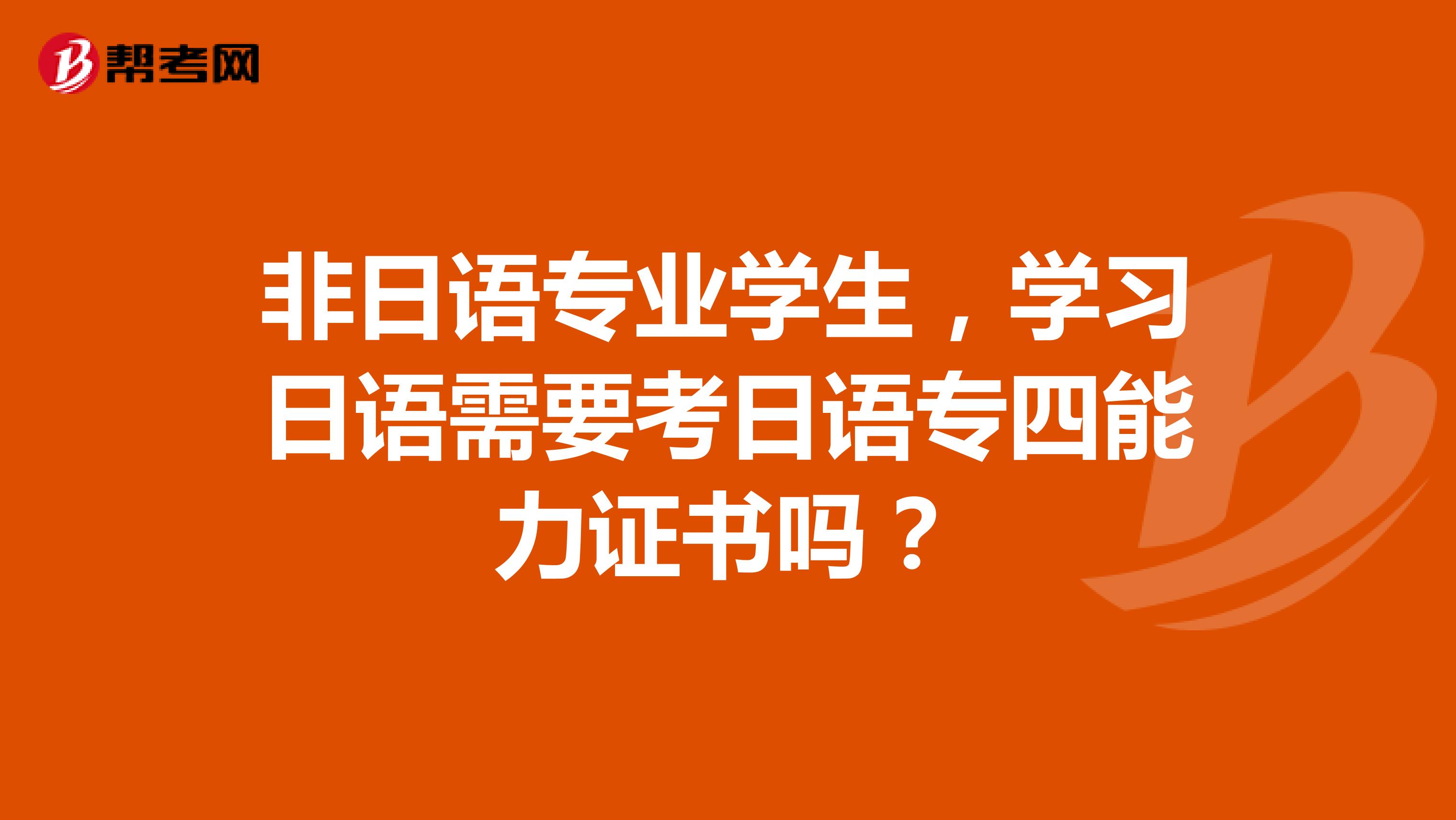 非日语专业学生，学习日语需要考日语专四能力证书吗？