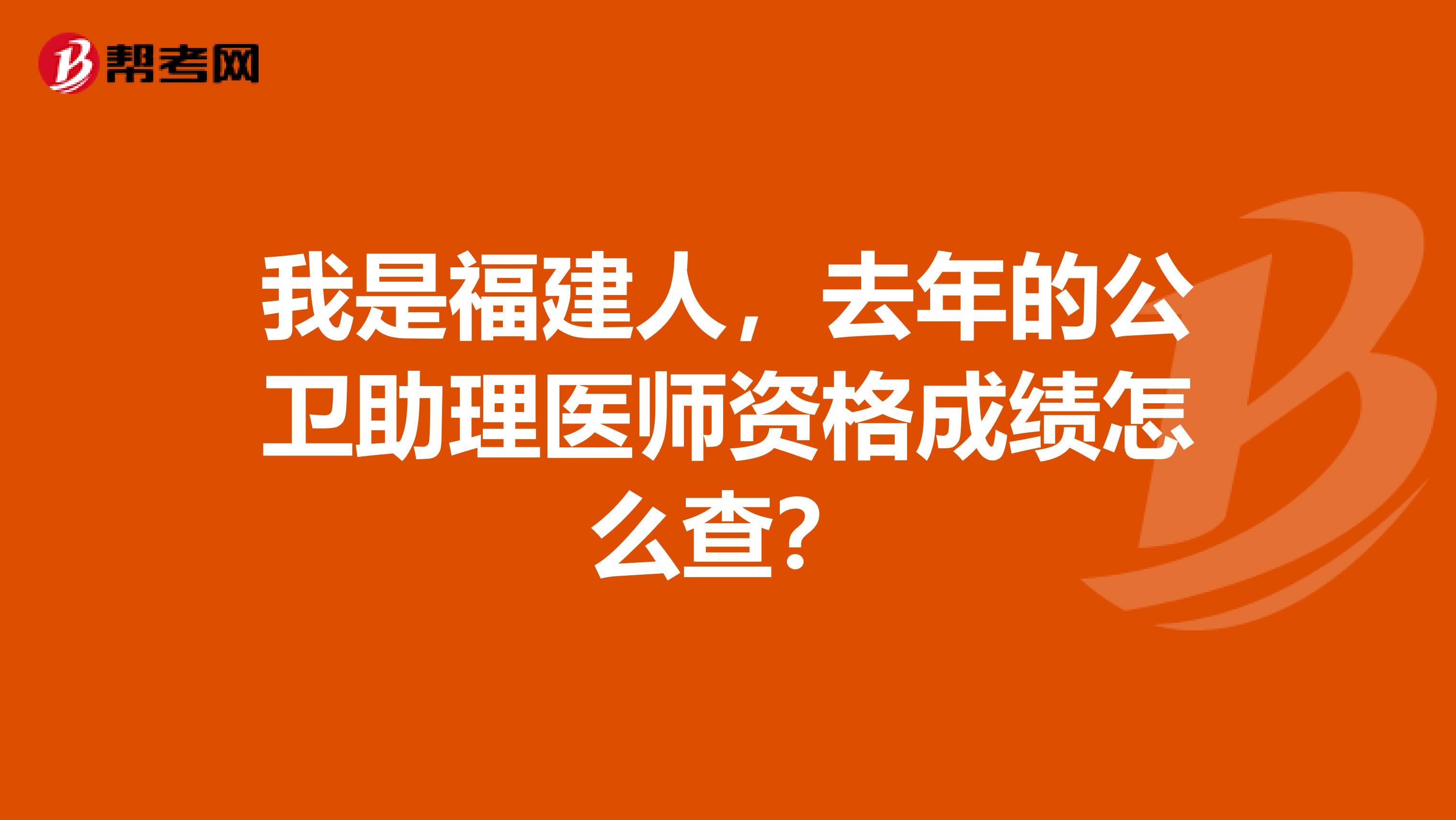 我是福建人,去年的公卫助理医师资格成绩怎么查?