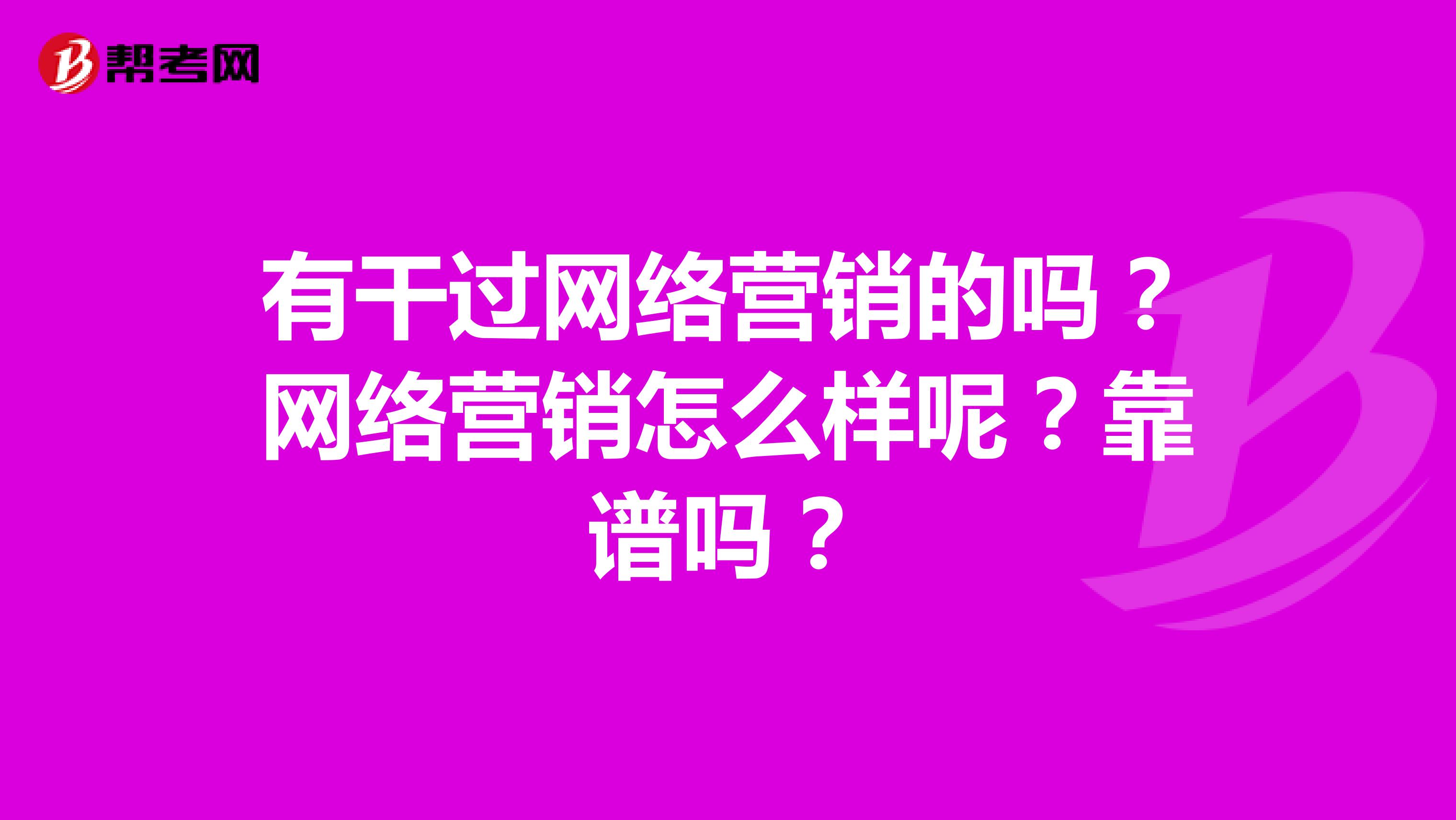 有干过网络营销的吗？网络营销怎么样呢？靠谱吗？