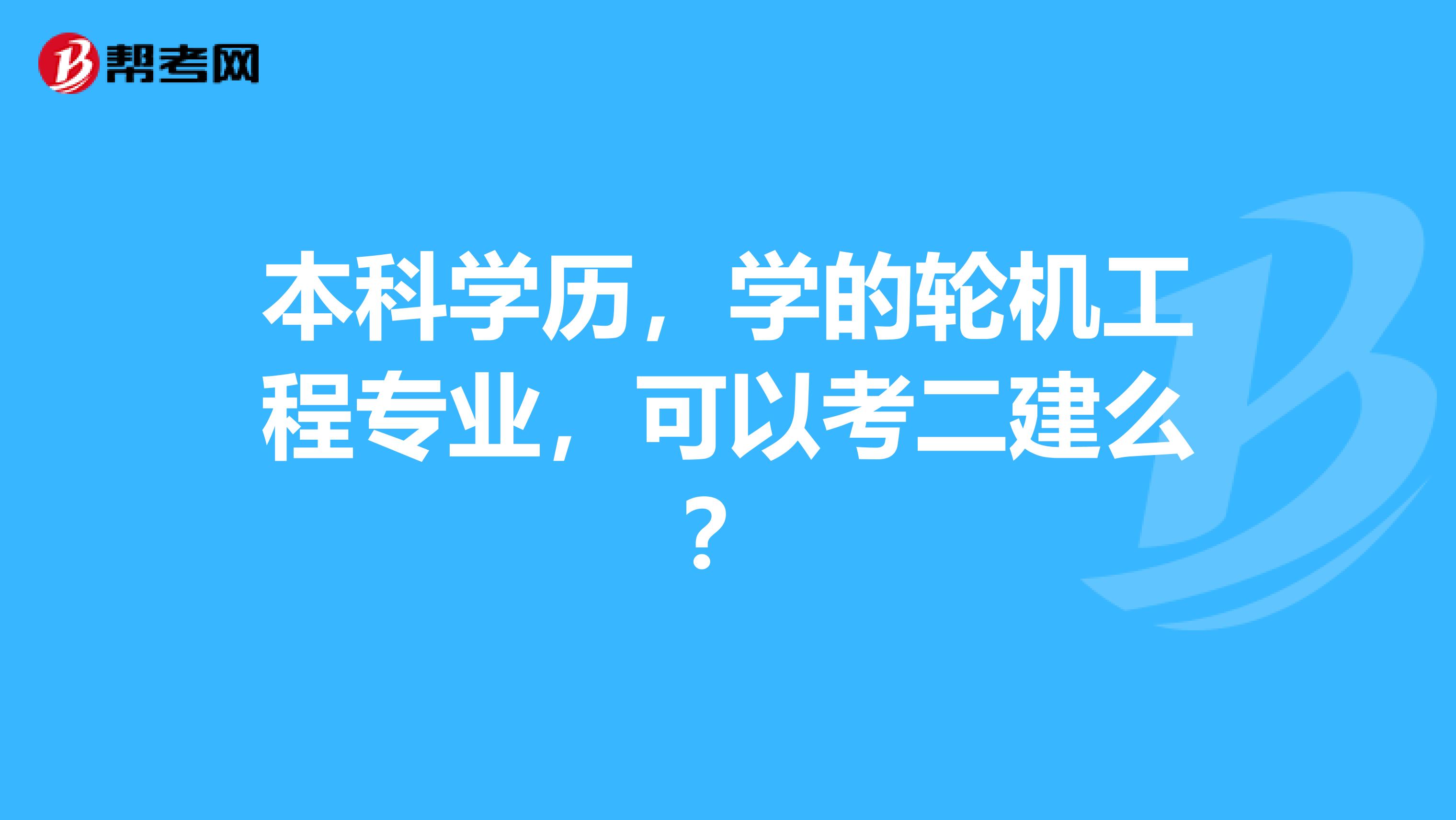 本科学历，学的轮机工程专业，可以考二建么？