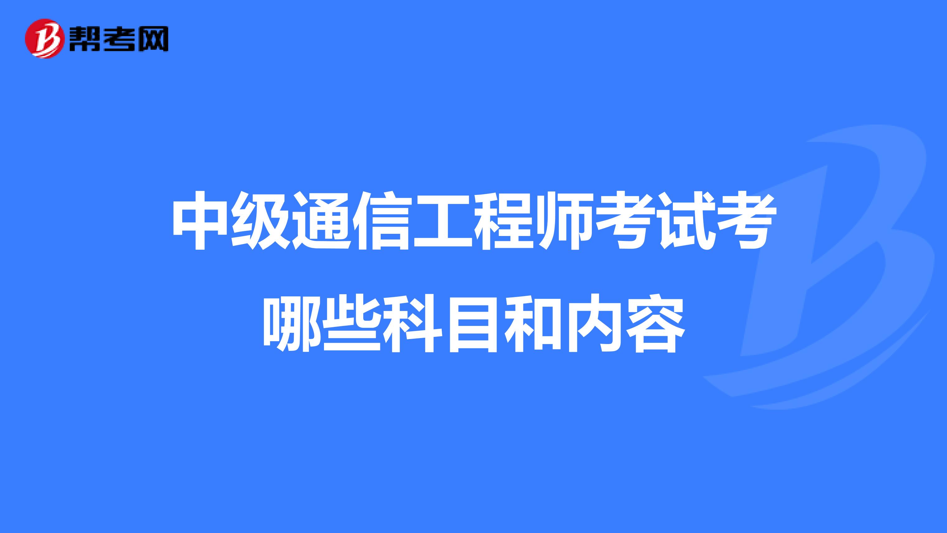 中级通信工程师考试考哪些科目和内容