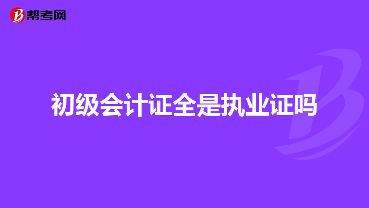 初级会计证全是执业证吗