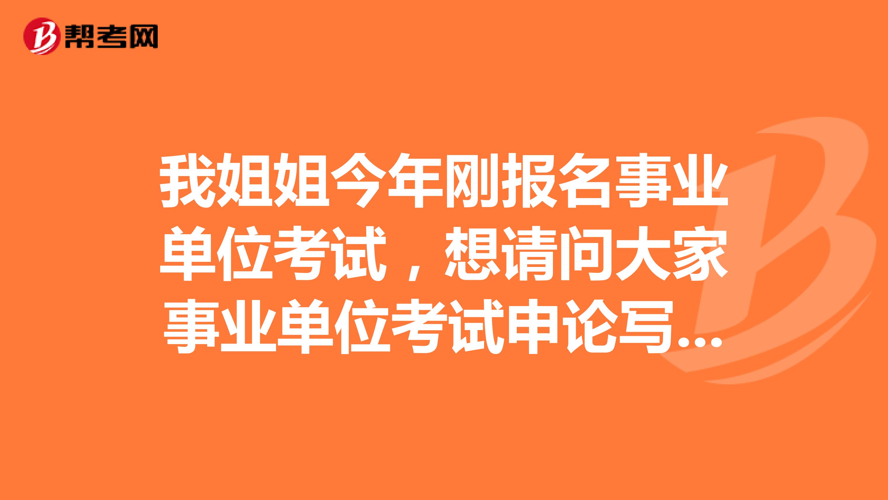 我姐姐今年刚报名事业单位考试，想请问大家事业单位考试申论写作如何突破瓶颈?