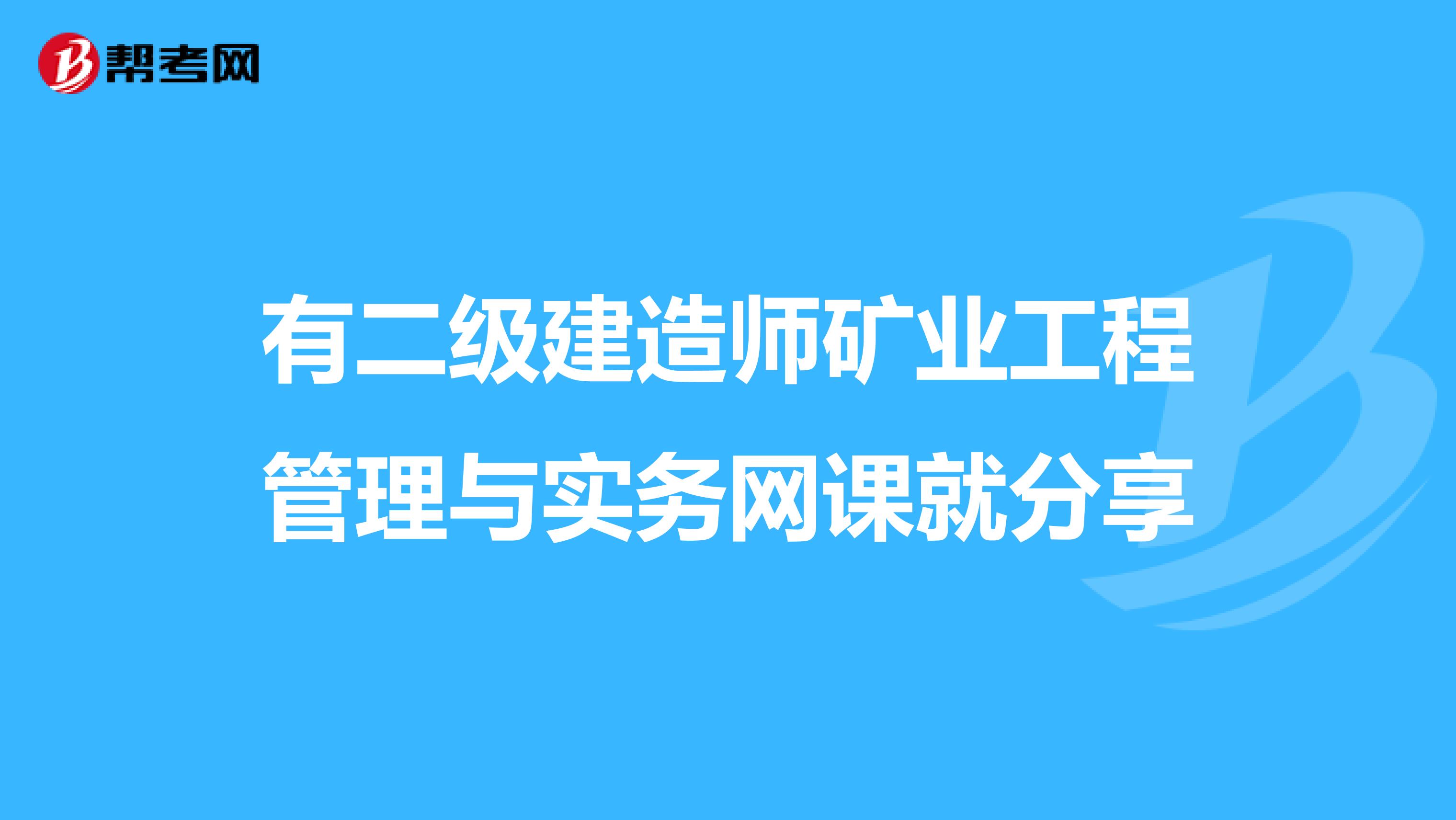 有二级建造师矿业工程管理与实务网课就分享
