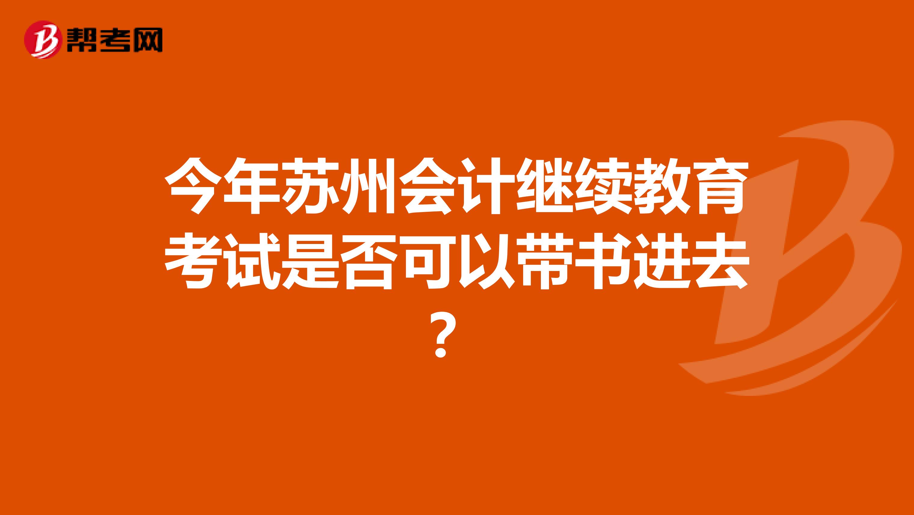 今年苏州会计继续教育考试是否可以带书进去？