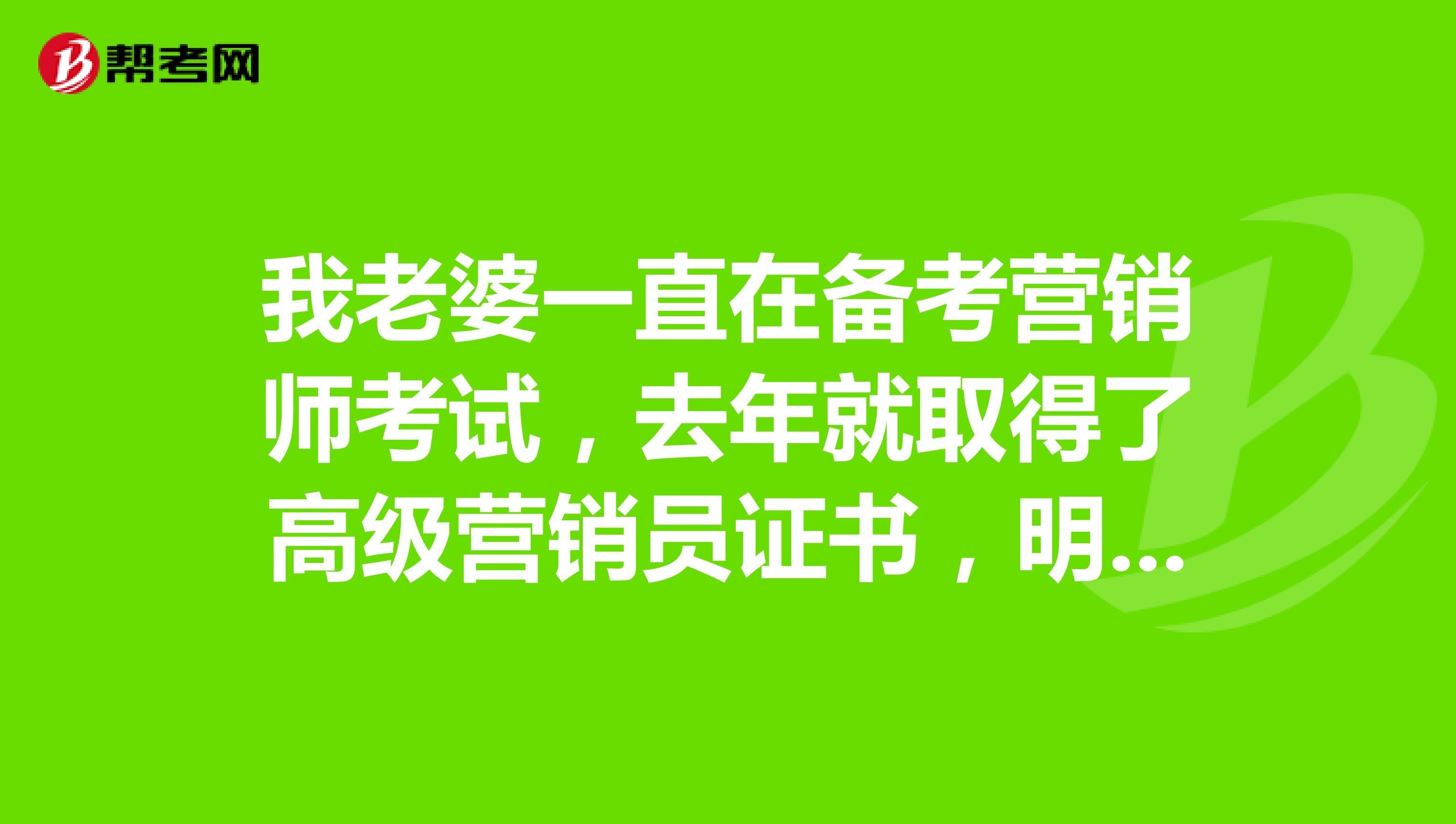 我老婆一直在备考营销师考试，去年就取得了高级营销员证书，明年可以报名助理营销师考试了吗？