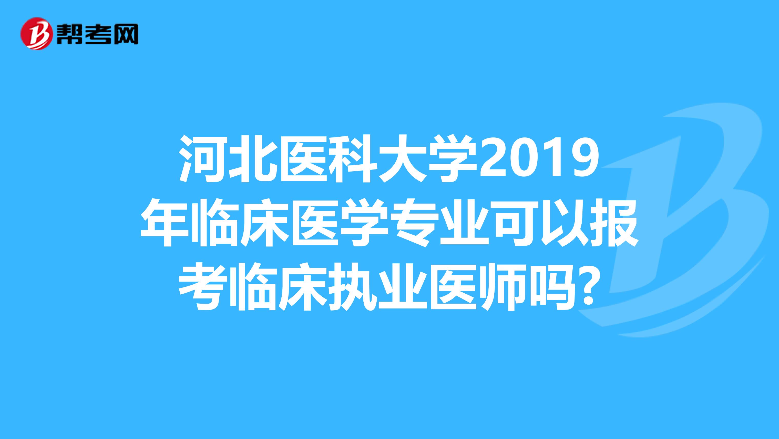 河北医科大学2019年临床医学专业可以报考临床执业医师吗?