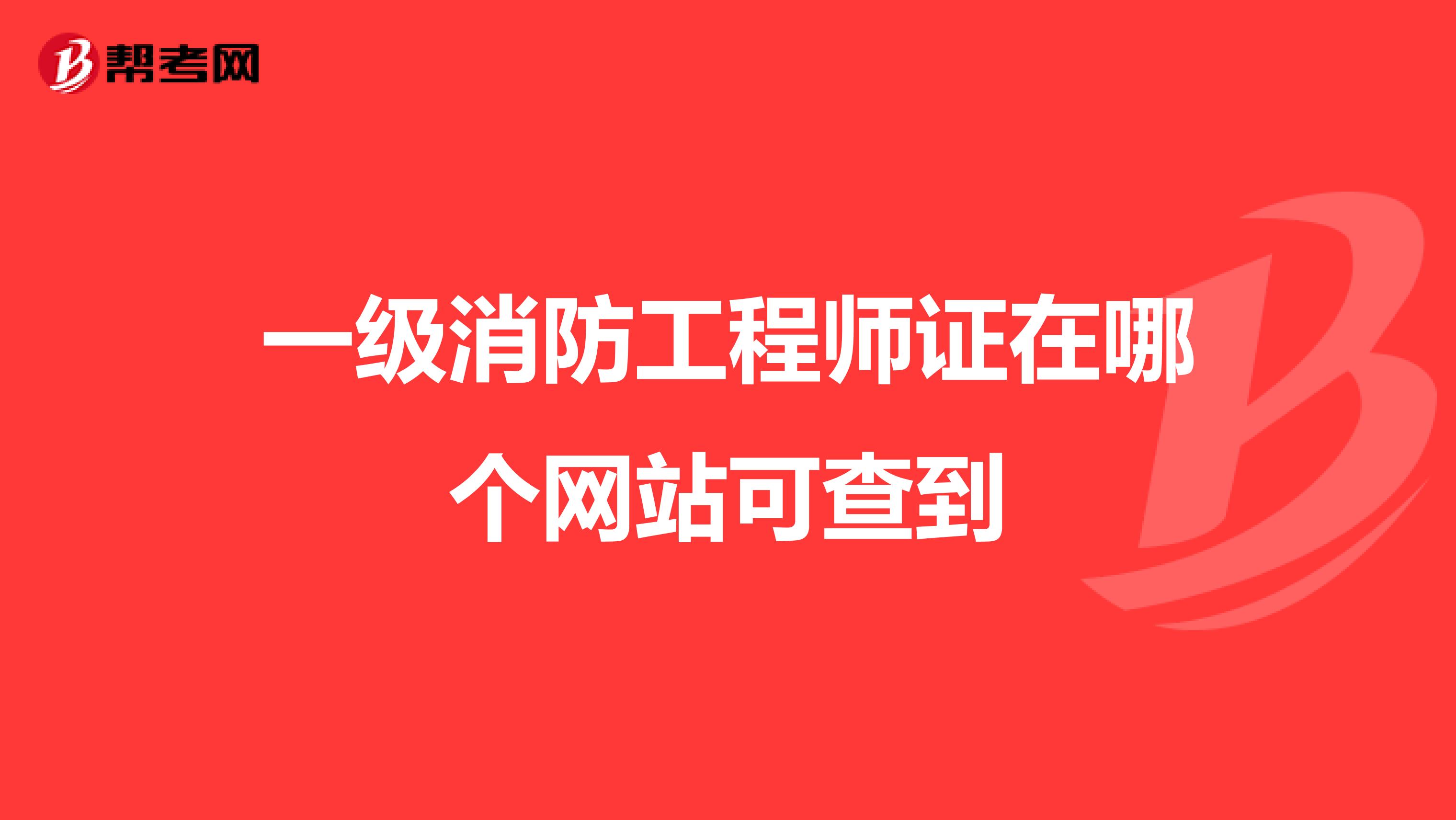 一级消防工程师证在哪个网站可查到