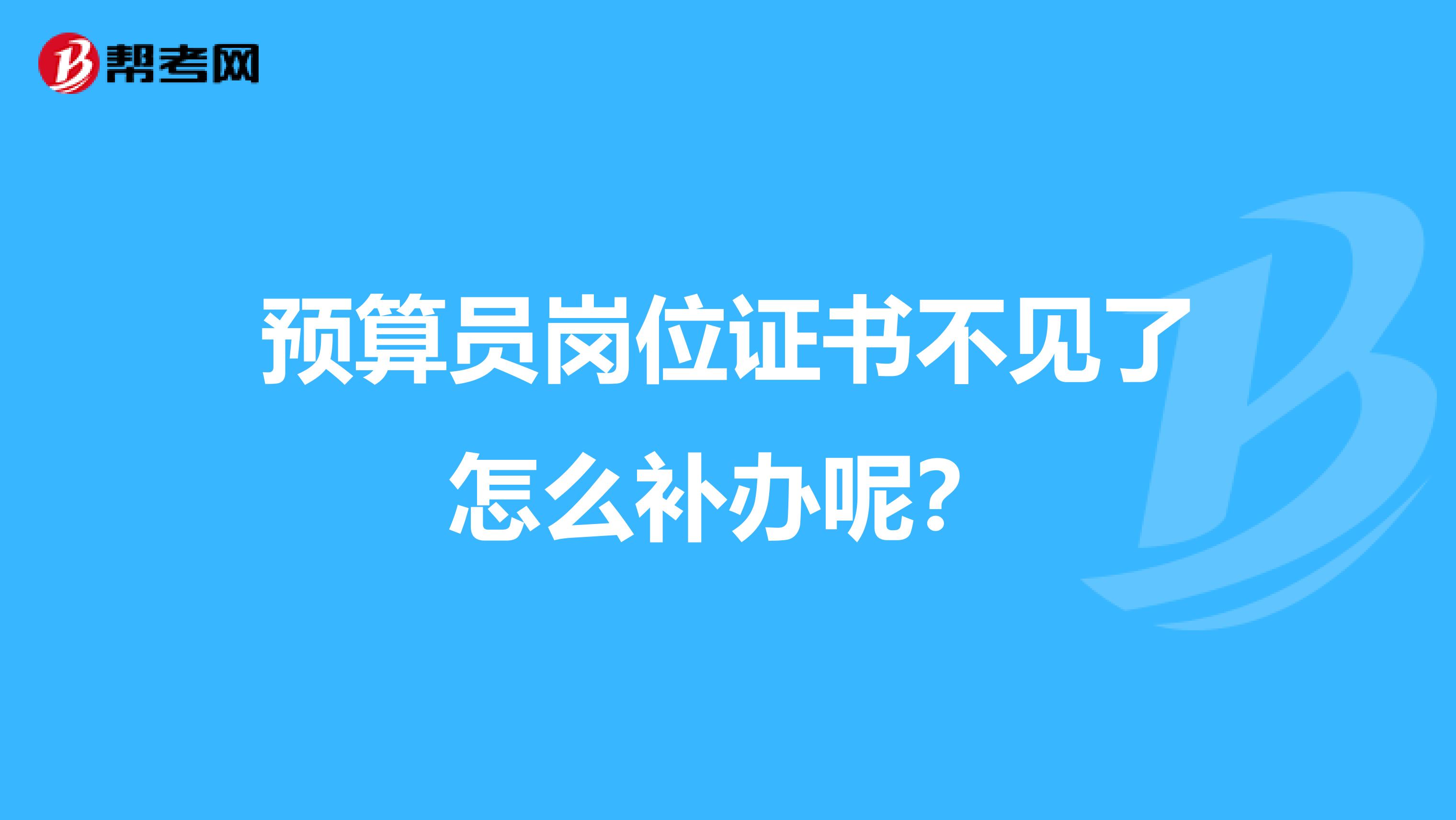 预算员岗位证书不见了怎么补办呢?