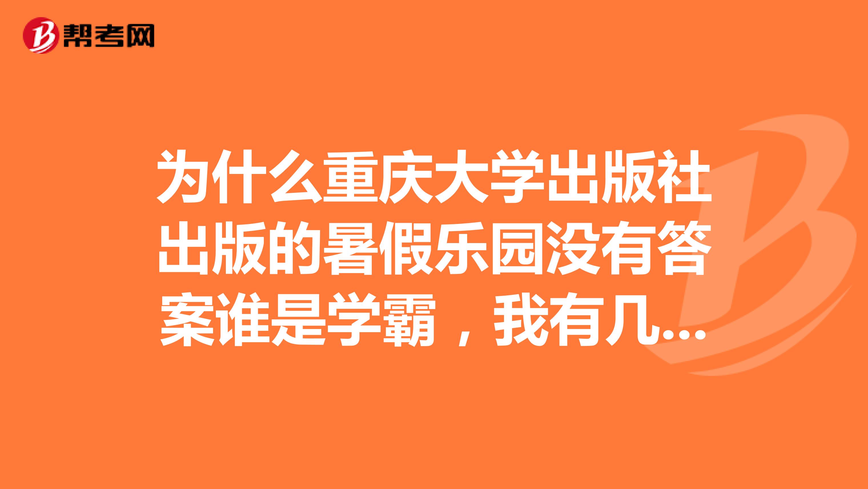 为什么重庆大学出版社出版的暑假乐园没有答案谁是学霸，我有几道语文题和英语题不会，都要开学了，麻