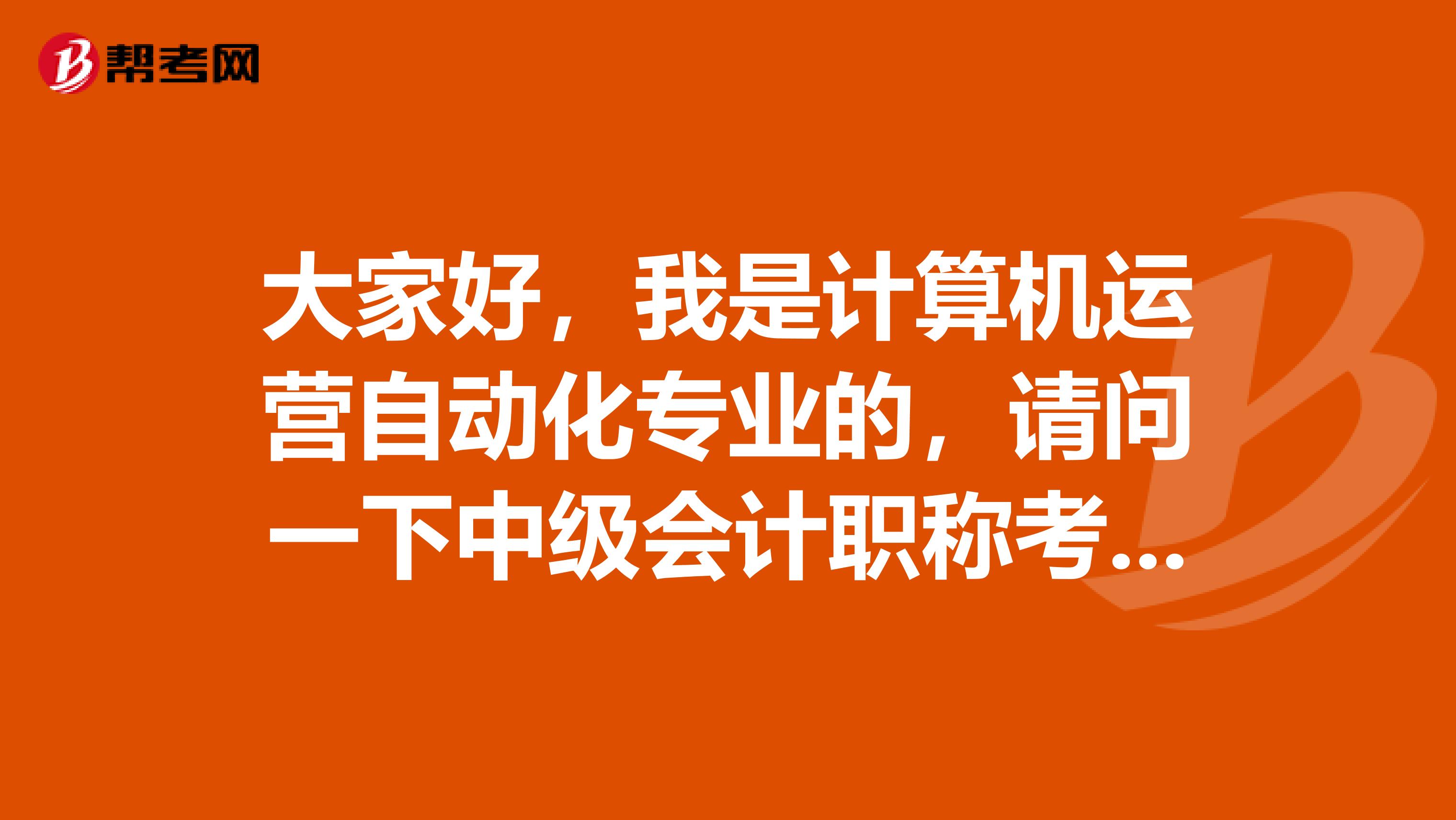 大家好,我是计算机运营自动化专业的,请问一下中级会计职称考试难吗?谢啦