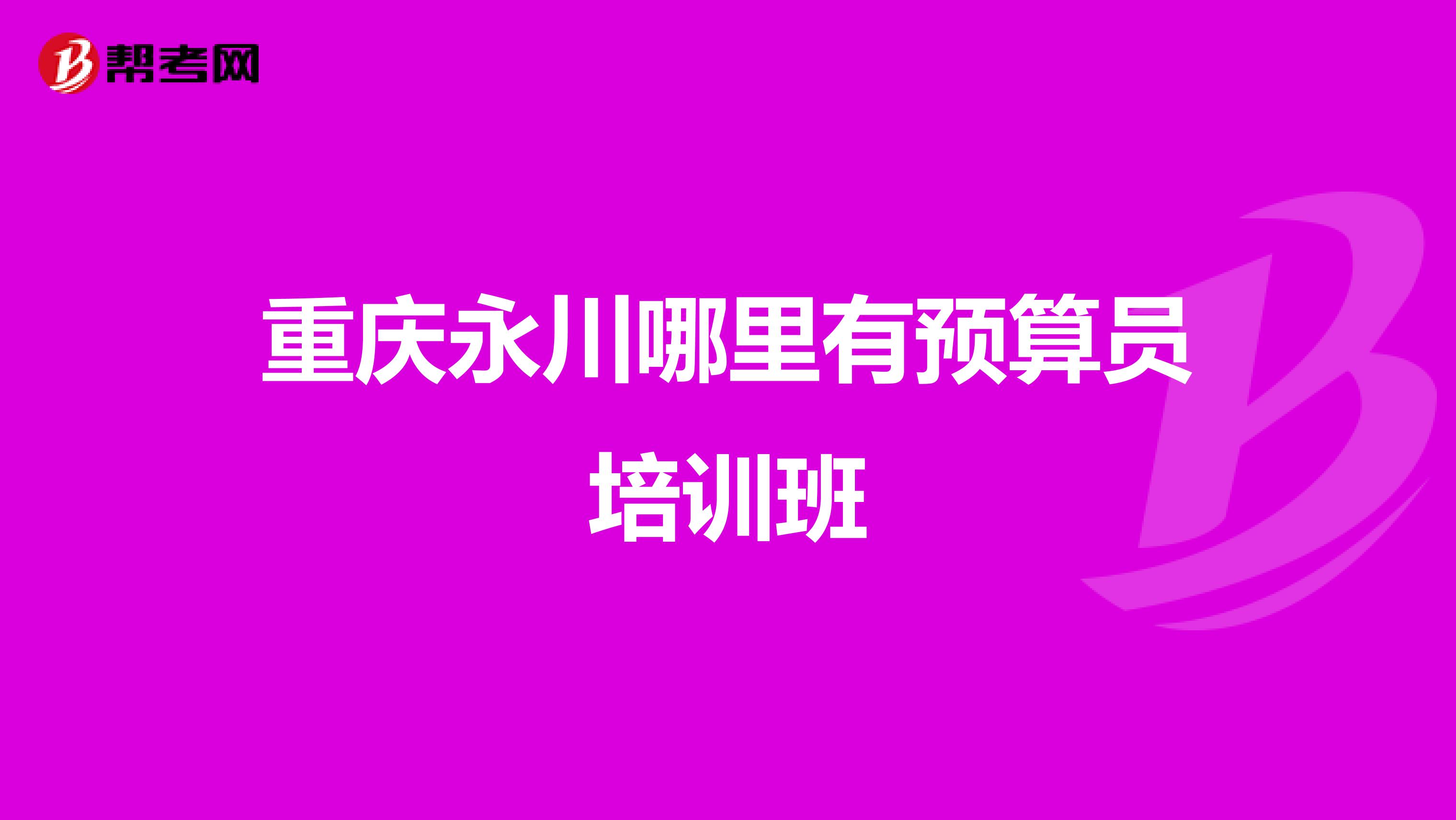 重庆永川哪里有预算员培训班