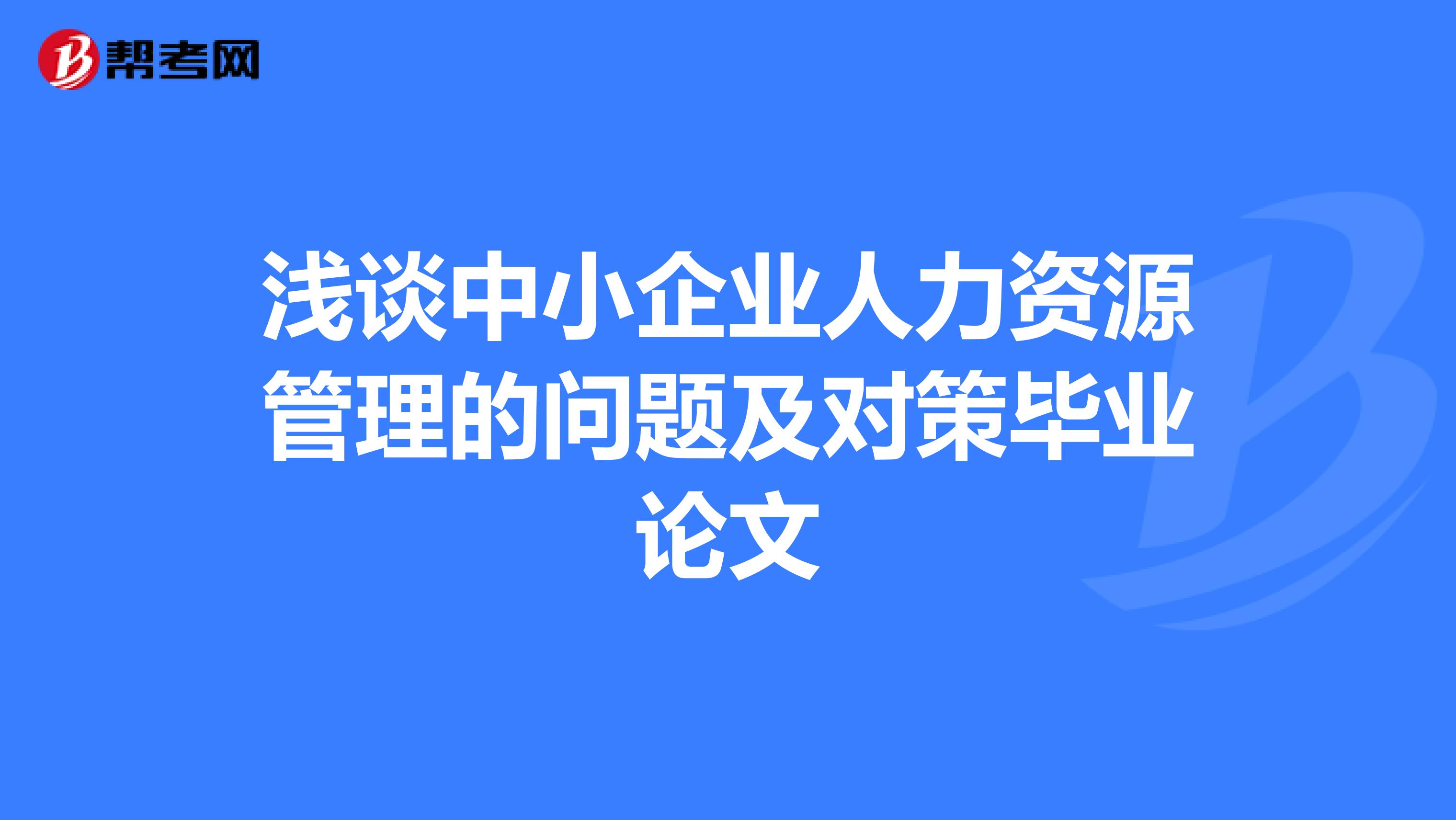 浅谈中小企业人力资源管理的问题及对策毕业论文