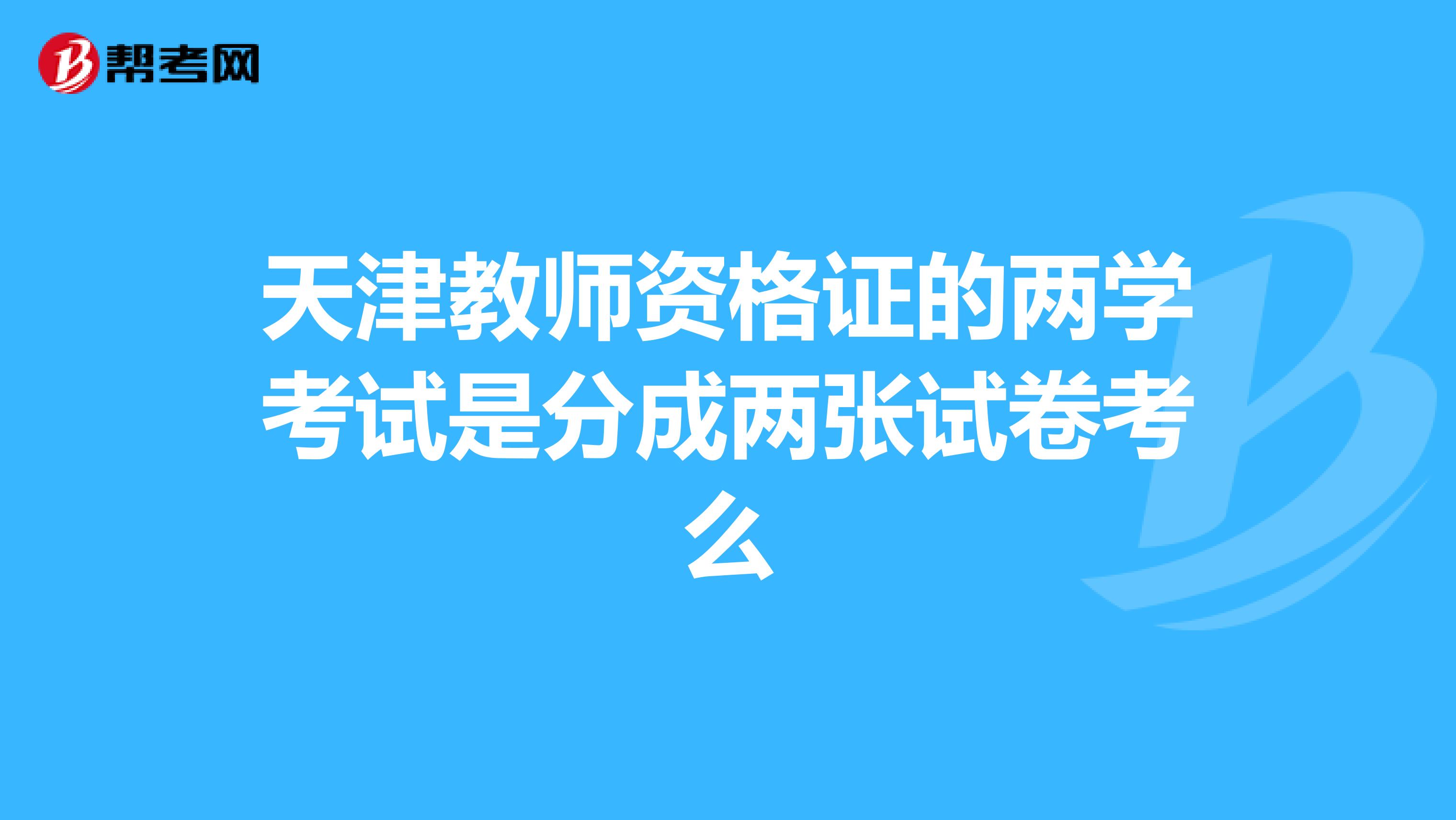 天津教师资格证的两学考试是分成两张试卷考么
