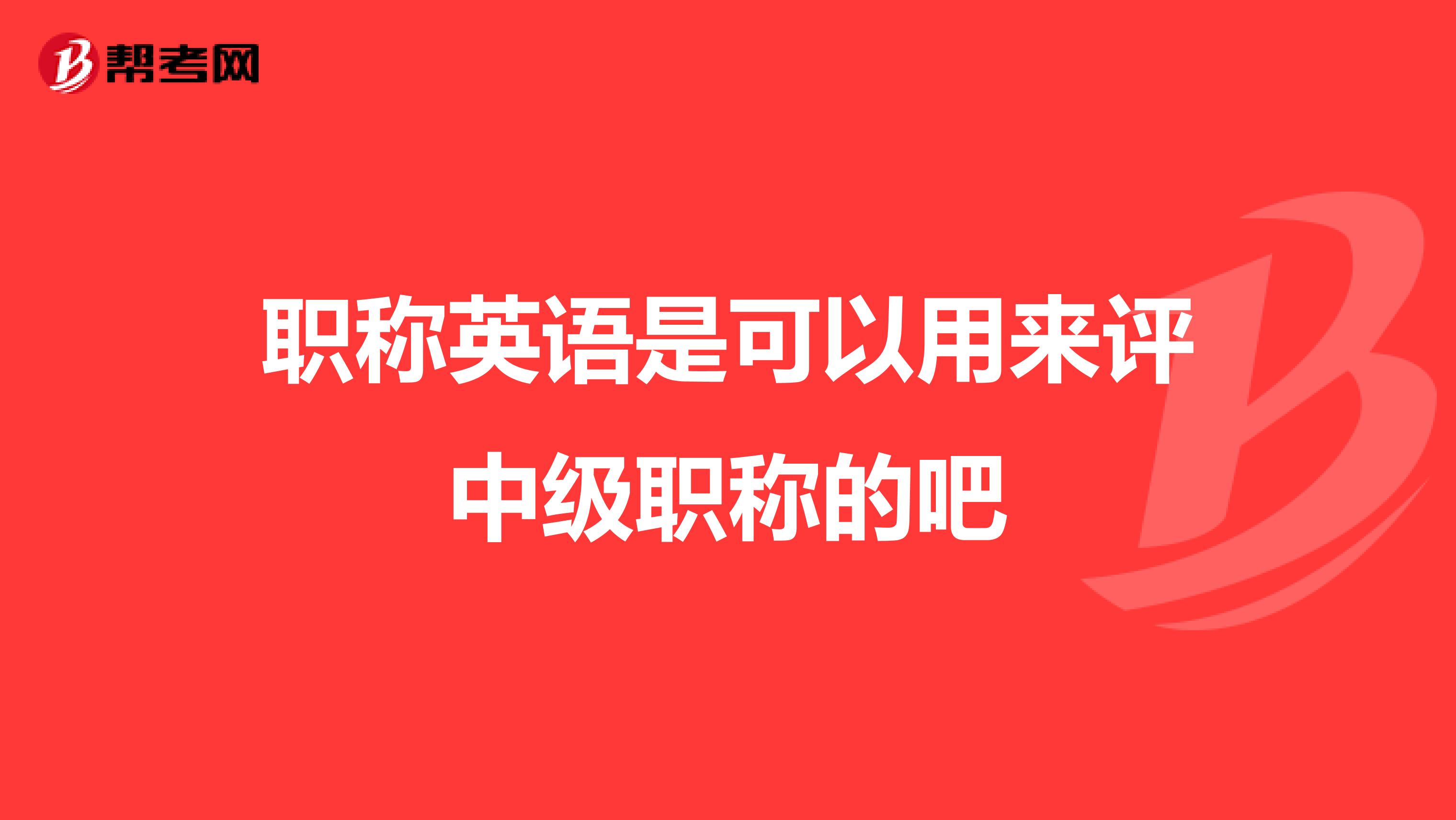 职称英语是可以用来评中级职称的吧