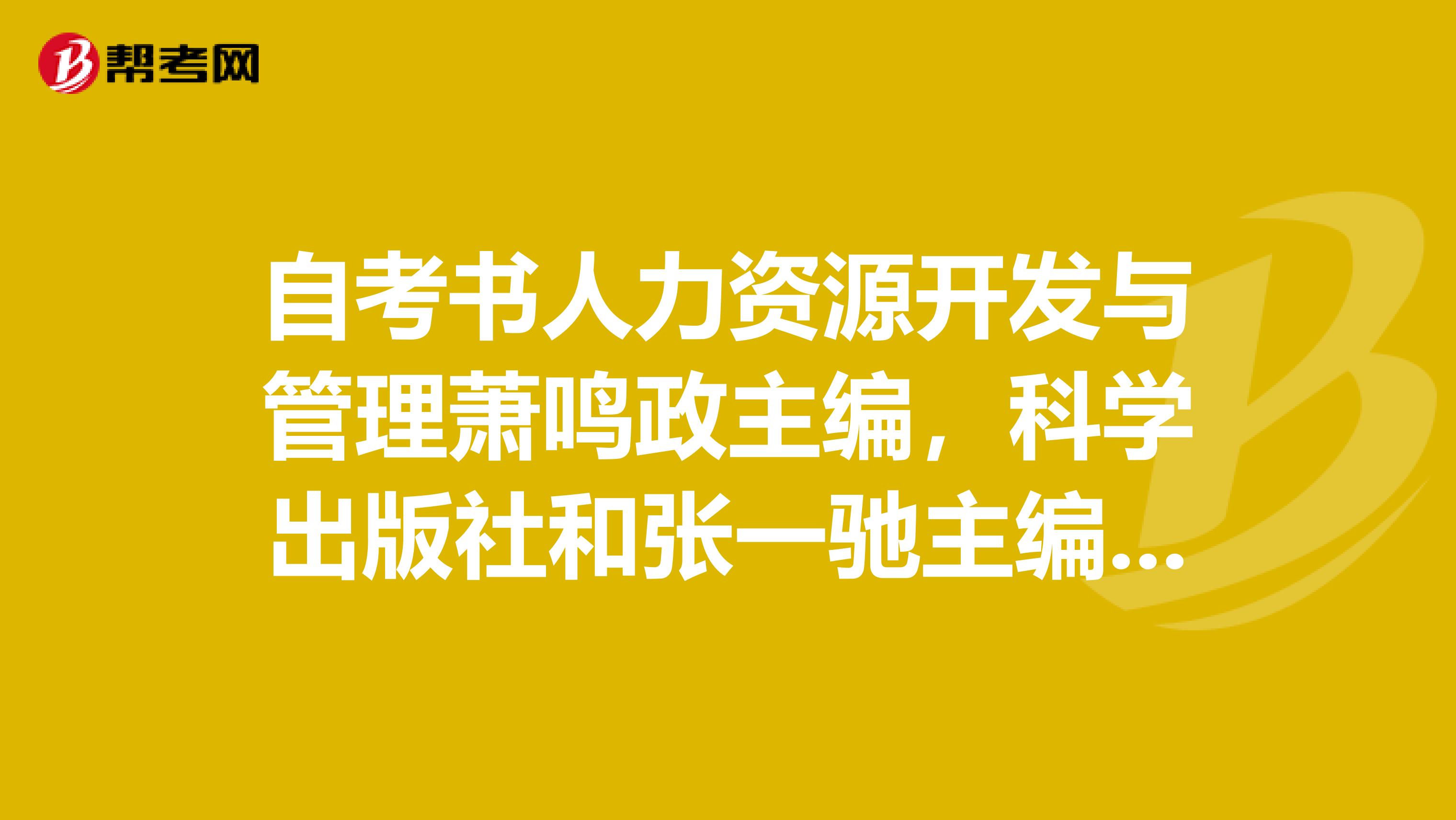 自考书人力资源开发与管理萧鸣政主编,科学出版社和张一驰主编,北京大学出版社的两本书有什么不同