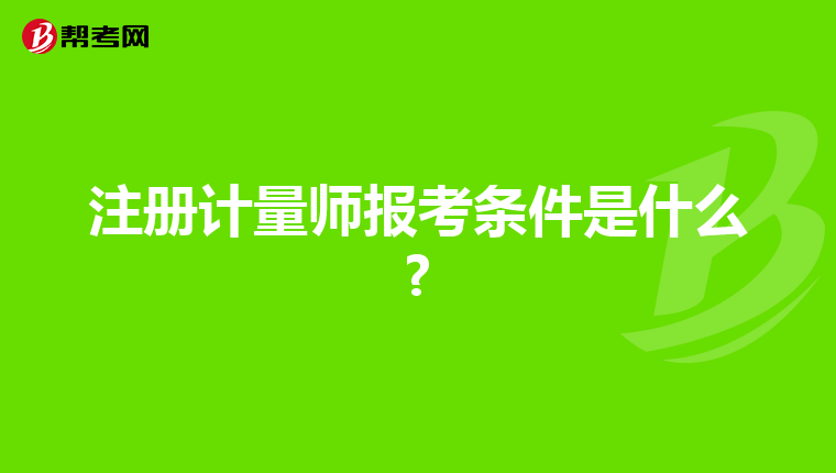 注冊(cè)計(jì)量師報(bào)考條件是什么?