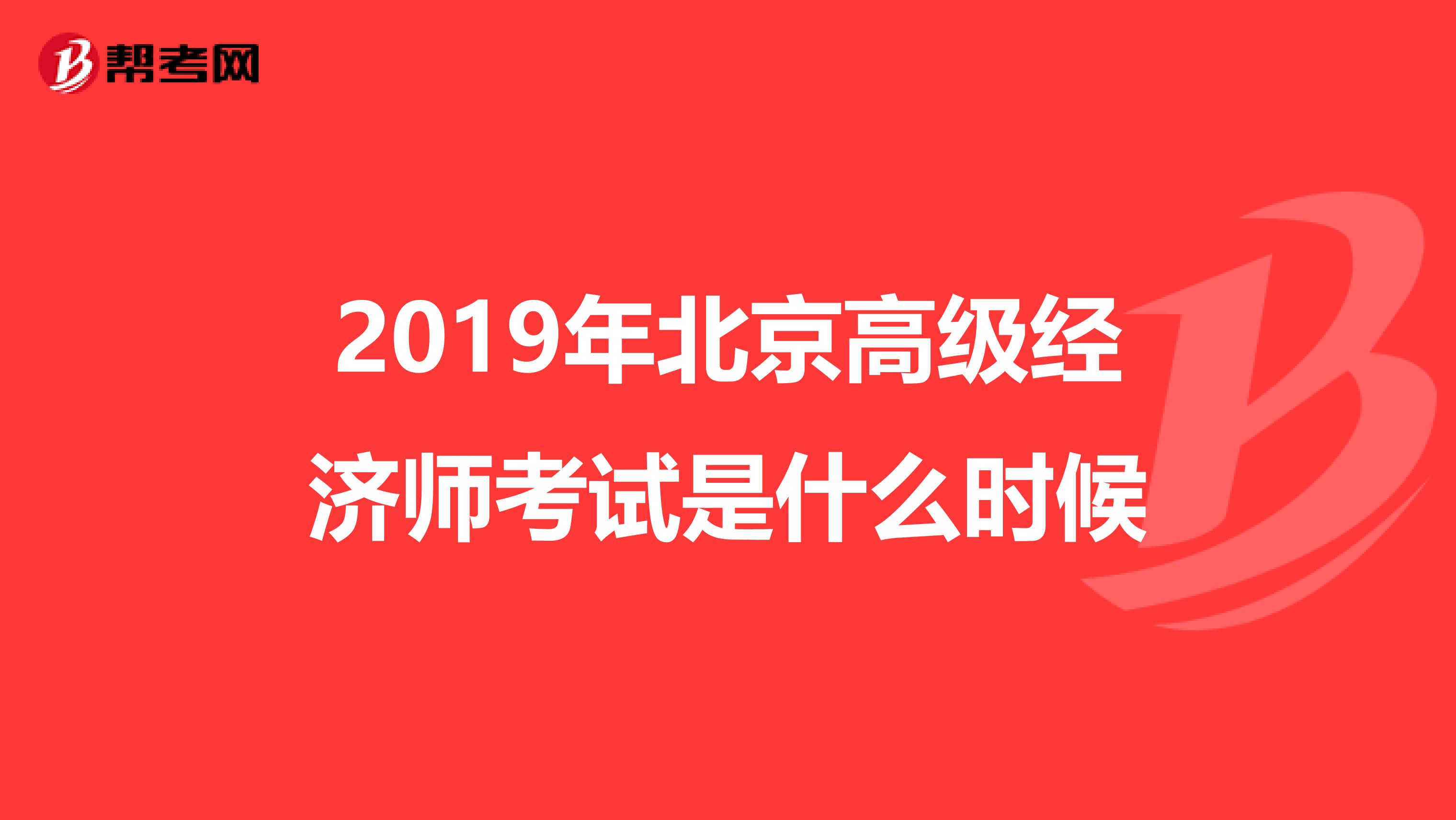 2019年北京高级经济师考试是什么时候
