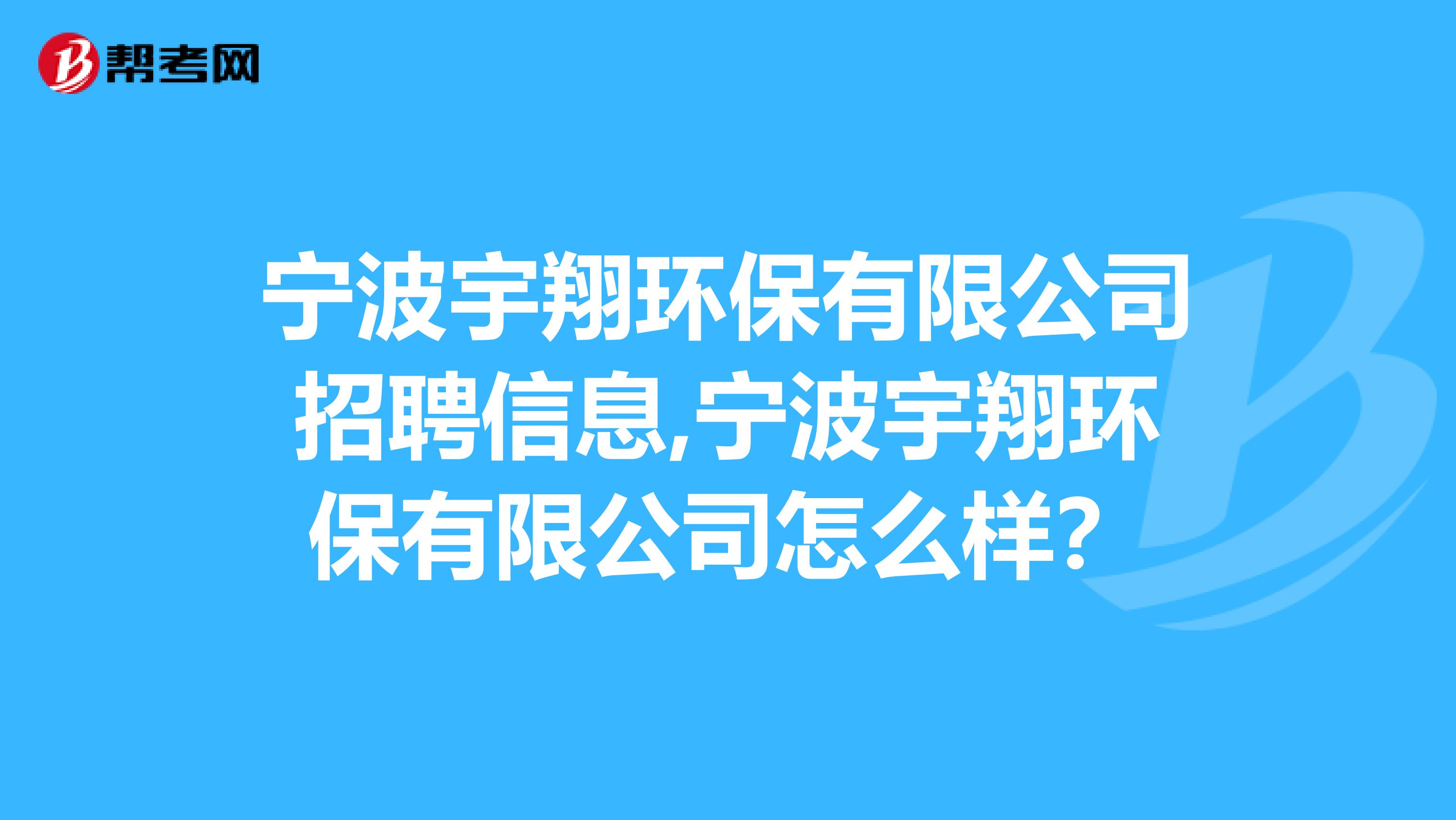 宁波宇翔环保有限公司招聘信息,宁波宇翔环保有限公司怎么样？