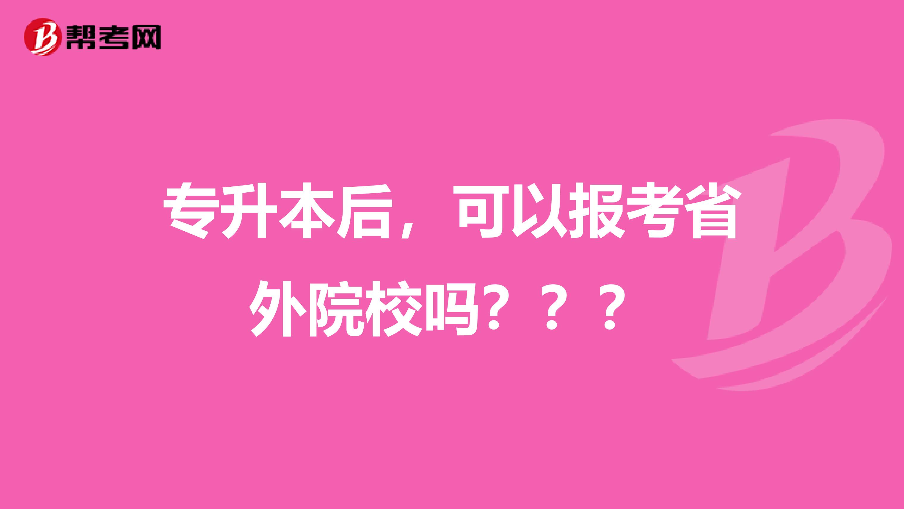 专升本后，可以报考省外院校吗？？？