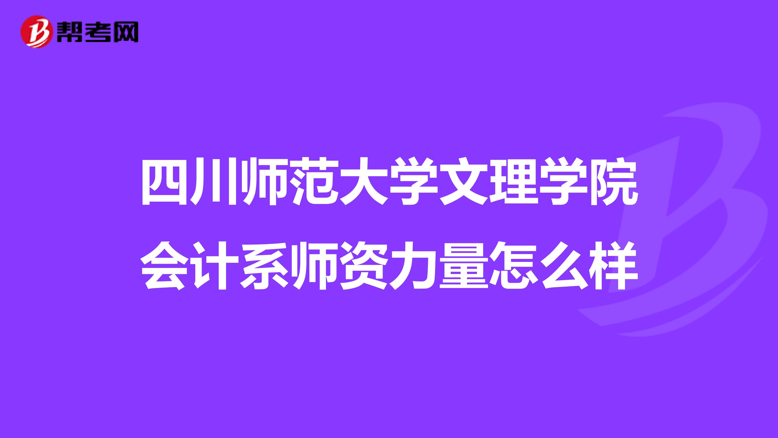 四川师范大学文理学院会计系师资力量怎么样