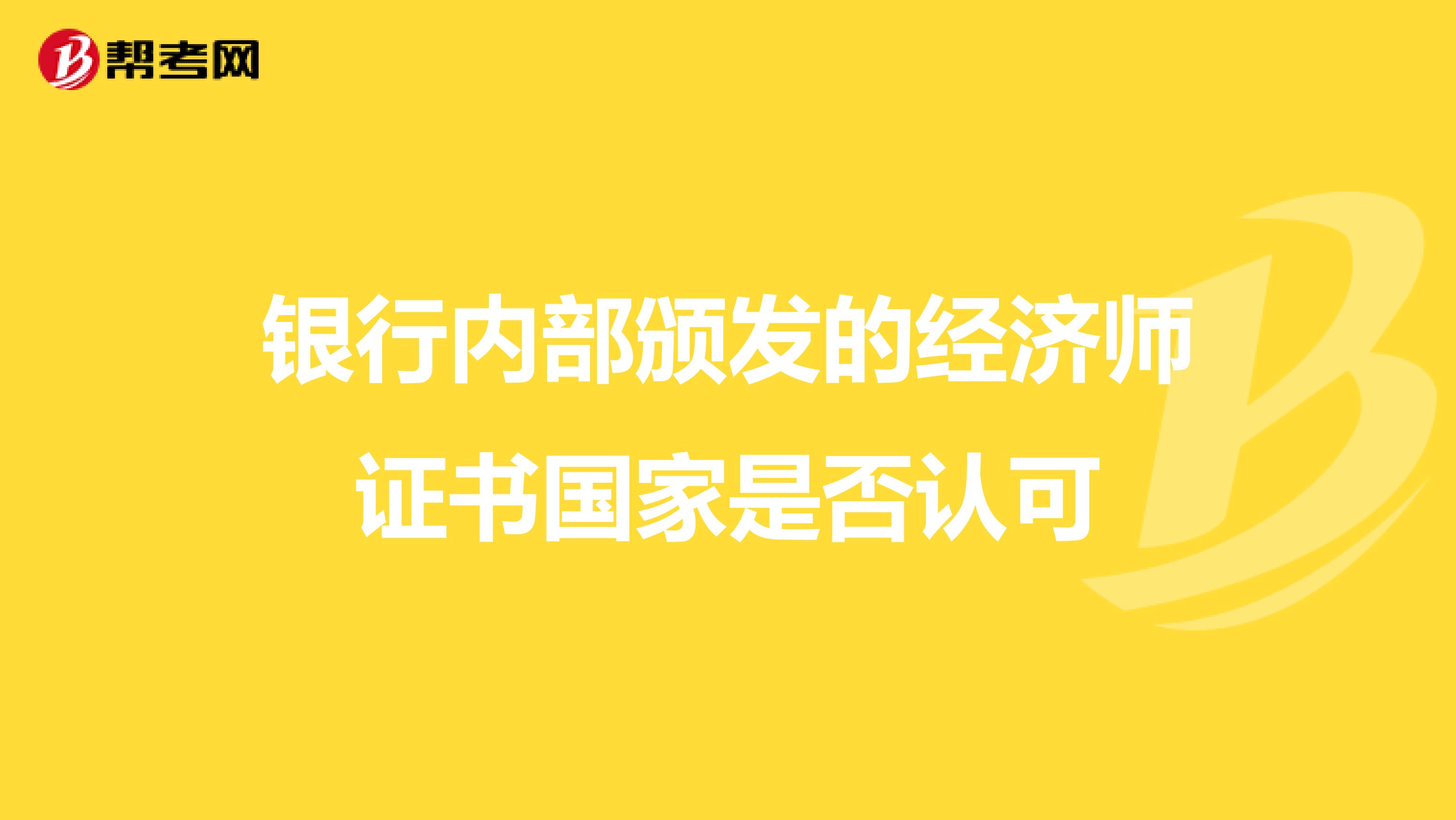银行内部颁发的经济师证书国家是否认可